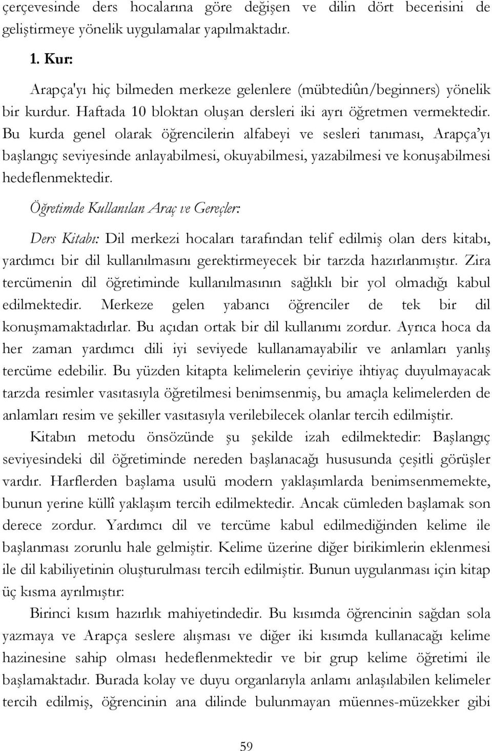 Bu kurda genel olarak öğrencilerin alfabeyi ve sesleri tanıması, Arapça yı başlangıç seviyesinde anlayabilmesi, okuyabilmesi, yazabilmesi ve konuşabilmesi hedeflenmektedir.