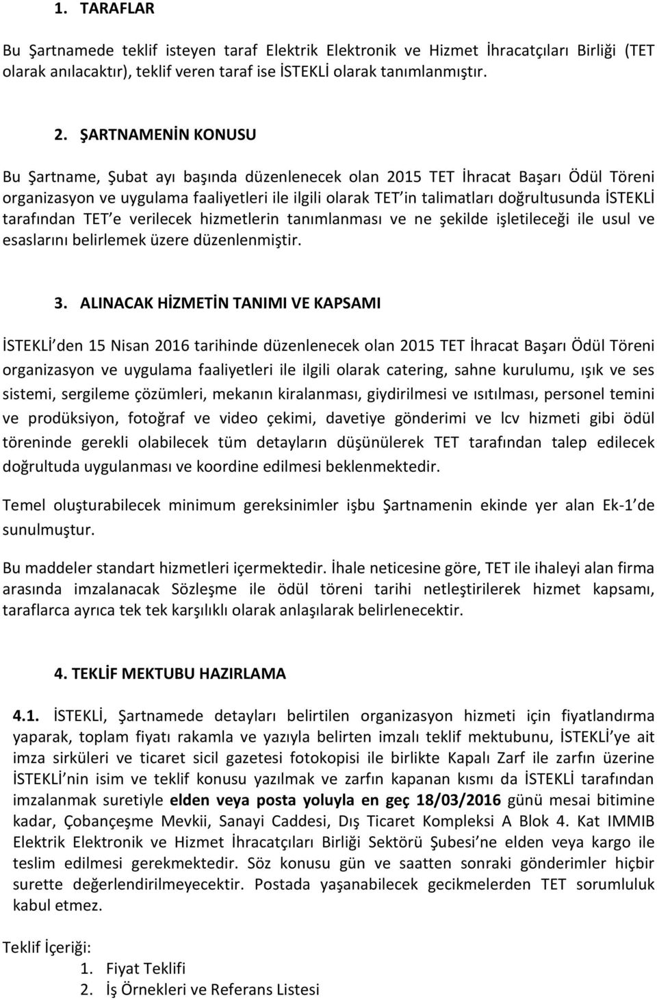 İSTEKLİ tarafından TET e verilecek hizmetlerin tanımlanması ve ne şekilde işletileceği ile usul ve esaslarını belirlemek üzere düzenlenmiştir. 3.