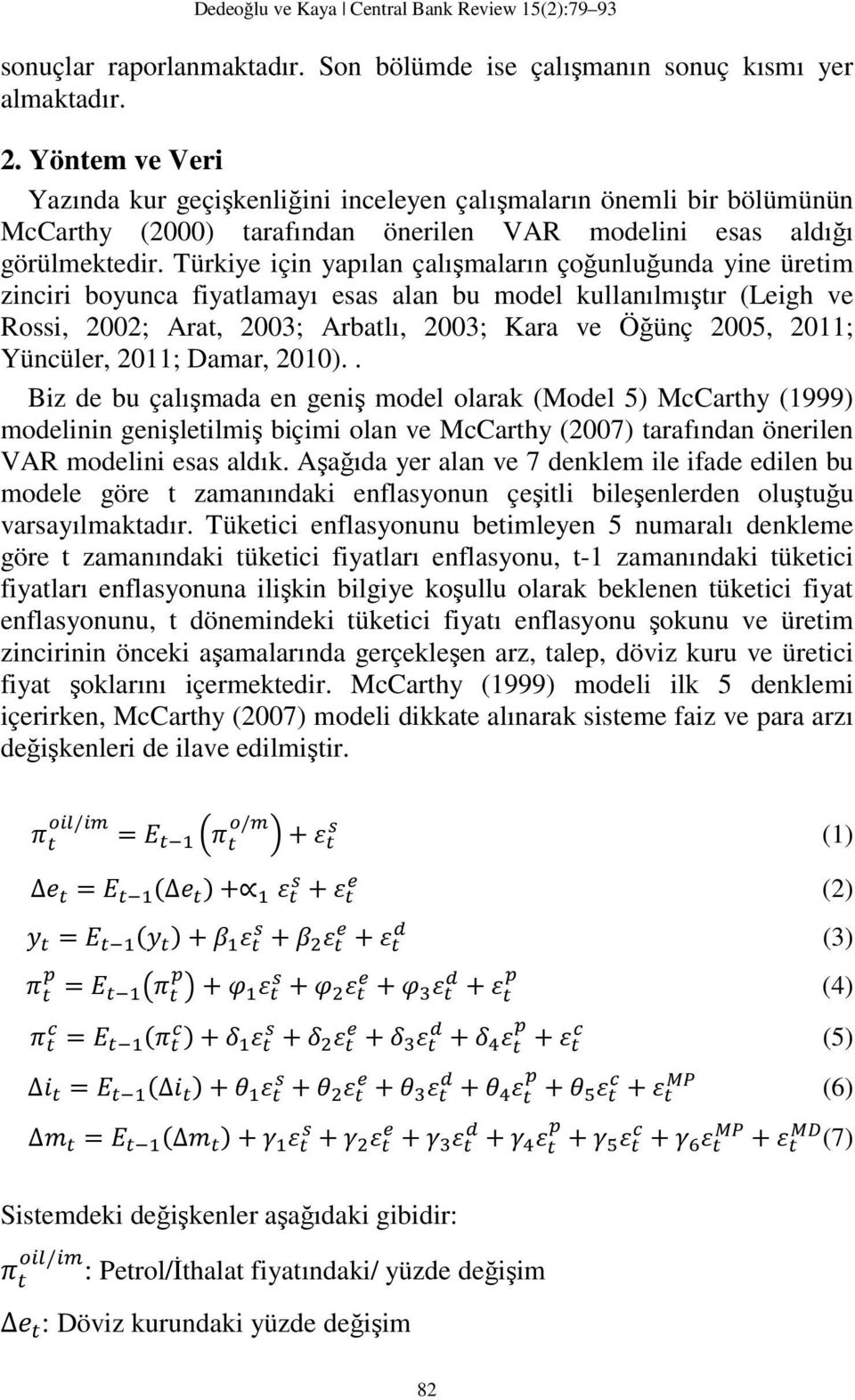 Türkiye için yapılan çalışmaların çoğunluğunda yine üretim zinciri boyunca fiyatlamayı esas alan bu model kullanılmıştır (Leigh ve Rossi, 2002; Arat, 2003; Arbatlı, 2003; Kara ve Öğünç 2005, 2011;