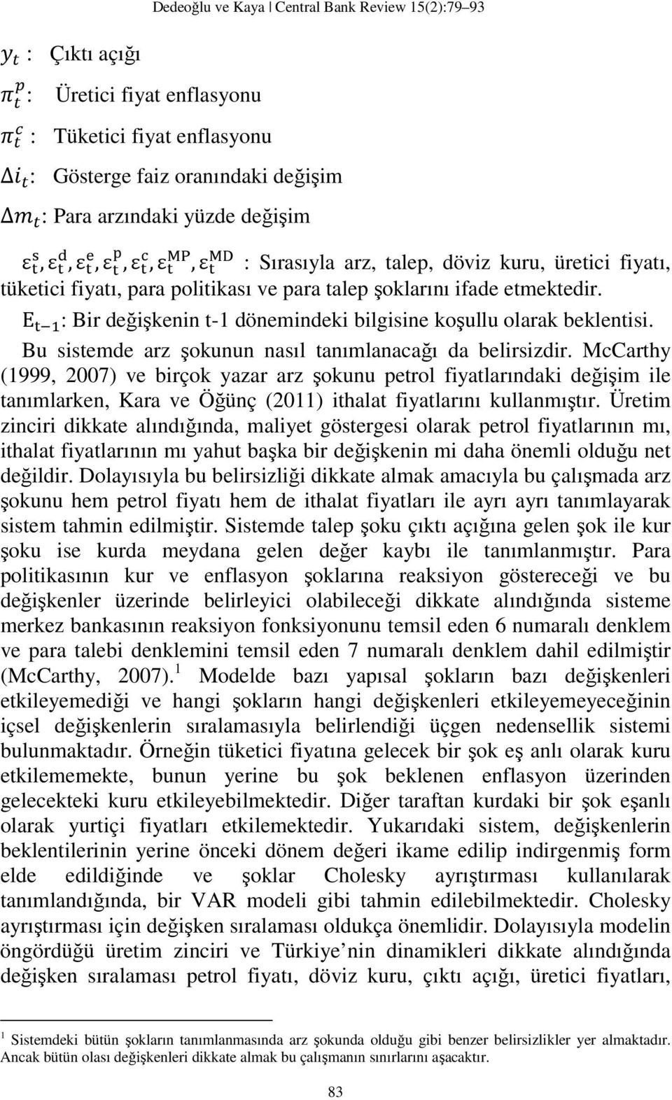 Bu sistemde arz şokunun nasıl tanımlanacağı da belirsizdir.