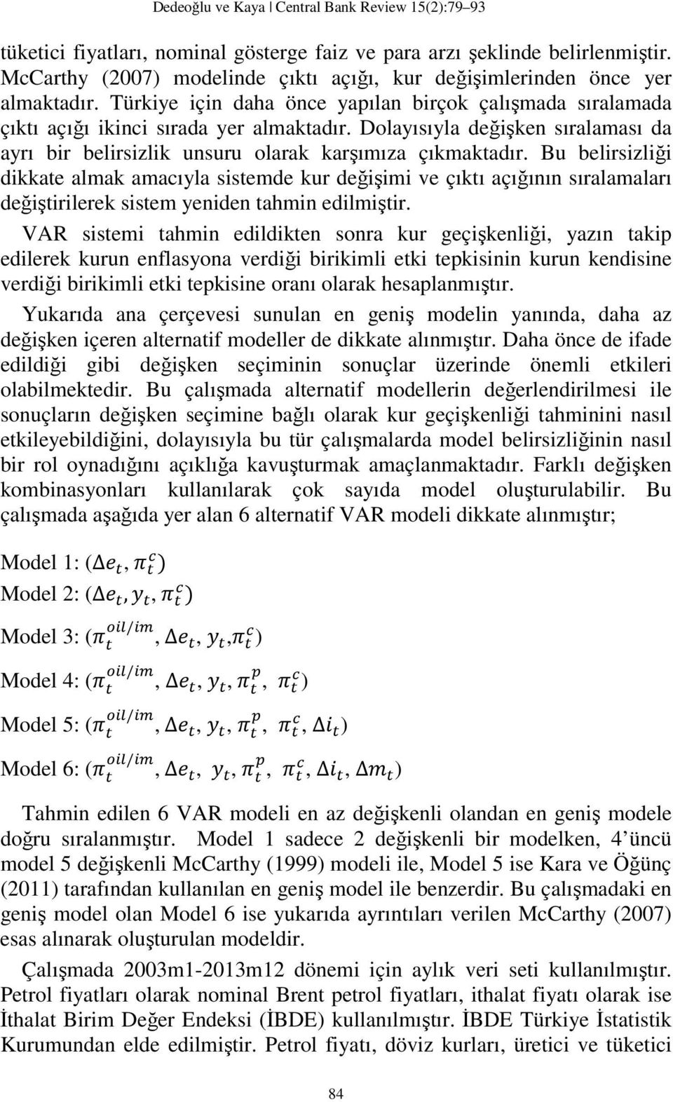 Bu belirsizliği dikkate almak amacıyla sistemde kur değişimi ve çıktı açığının sıralamaları değiştirilerek sistem yeniden tahmin edilmiştir.