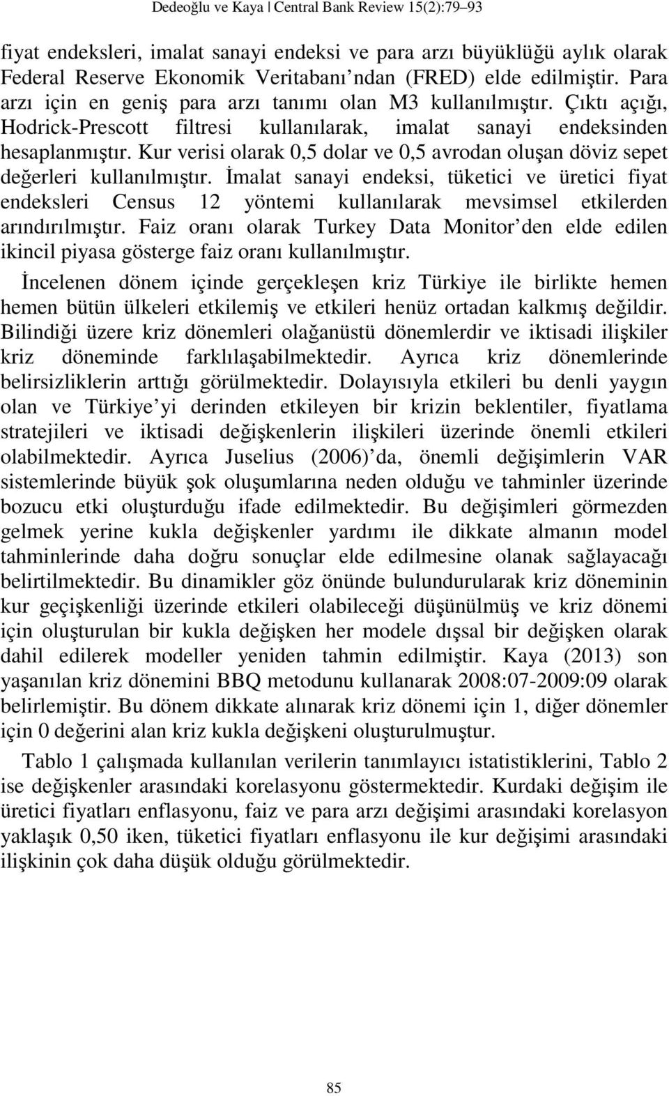 Kur verisi olarak 0,5 dolar ve 0,5 avrodan oluşan döviz sepet değerleri kullanılmıştır.