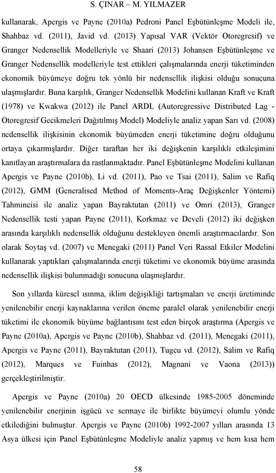 tüketiminden ekonomik büyümeye doğru tek yönlü bir nedensellik ilişkisi olduğu sonucuna ulaşmışlardır.