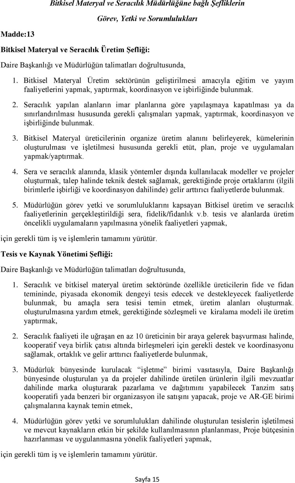 Seracılık yapılan alanların imar planlarına göre yapılaşmaya kapatılması ya da sınırlandırılması hususunda gerekli çalışmaları yapmak, yaptırmak, koordinasyon ve işbirliğinde bulunmak. 3.