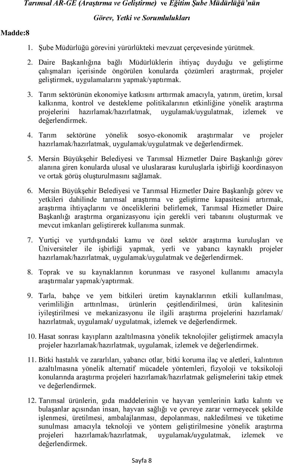 Tarım sektörünün ekonomiye katkısını arttırmak amacıyla, yatırım, üretim, kırsal kalkınma, kontrol ve destekleme politikalarının etkinliğine yönelik araştırma projelerini hazırlamak/hazırlatmak,