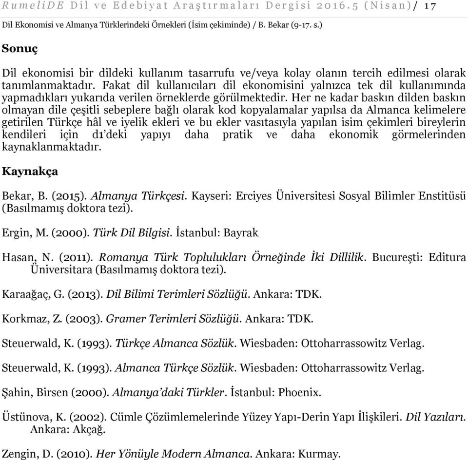 Fakat dil kullanıcıları dil ekonomisini yalnızca tek dil kullanımında yapmadıkları yukarıda verilen örneklerde görülmektedir.