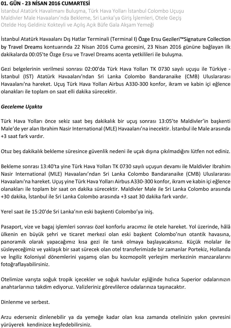 2016 Cuma gecesini, 23 Nisan 2016 gününe bağlayan ilk dakikalarda 00:05'te Özge Ersu ve Travel Dreams acenta yetkilileri ile buluşma.