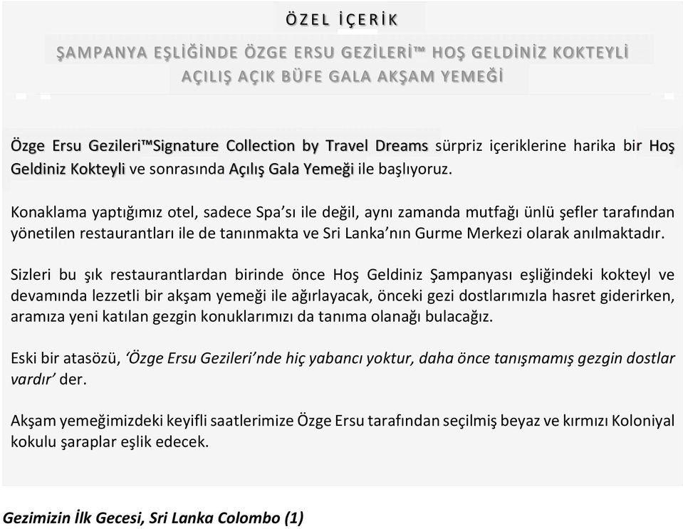 Konaklama yaptığımız otel, sadece Spa sı ile değil, aynı zamanda mutfağı ünlü şefler tarafından yönetilen restaurantları ile de tanınmakta ve Sri Lanka nın Gurme Merkezi olarak anılmaktadır.