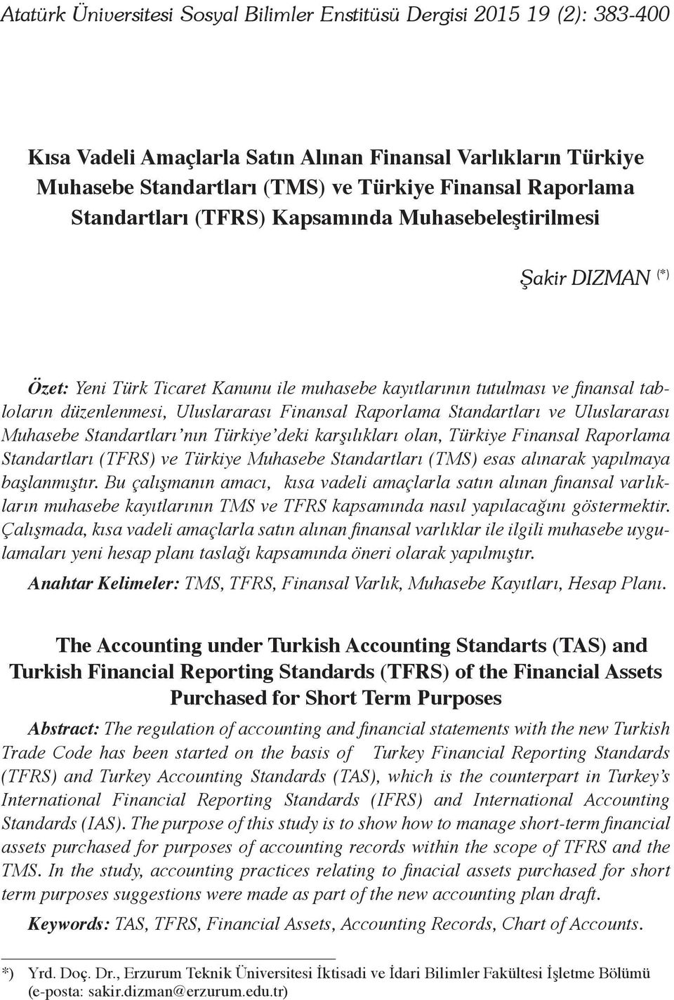 Raporlama Standartları ve Uluslararası Muhasebe Standartları nın Türkiye deki karşılıkları olan, Türkiye Finansal Raporlama Standartları (TFRS) ve Türkiye Muhasebe Standartları (TMS) esas alınarak