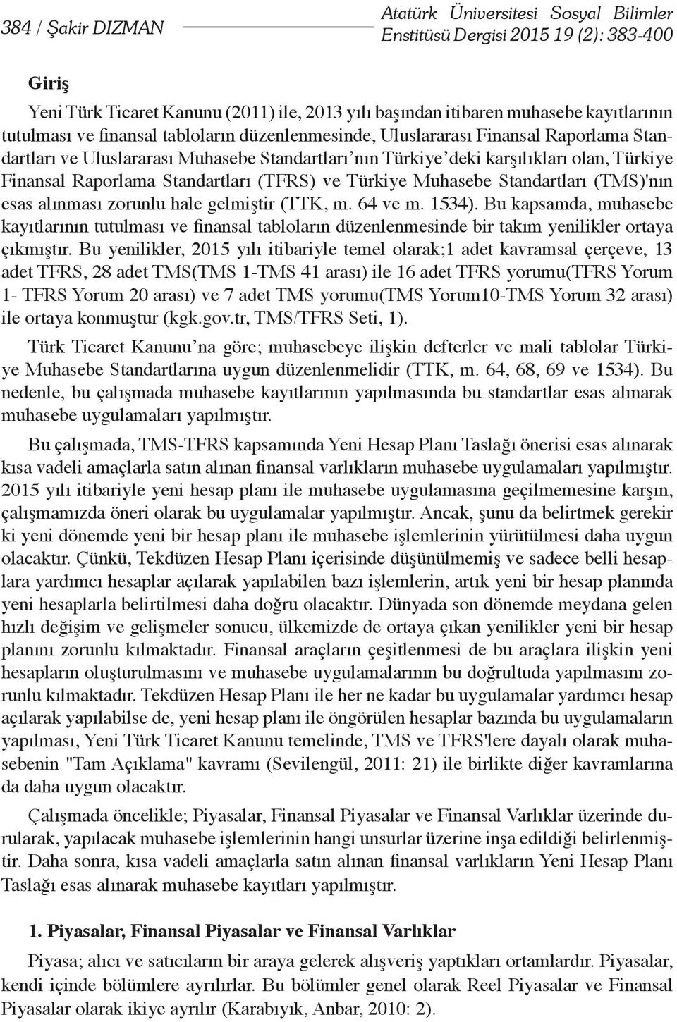 (TFRS) ve Türkiye Muhasebe Standartları (TMS)'nın esas alınması zorunlu hale gelmiştir (TTK, m. 64 ve m. 1534).