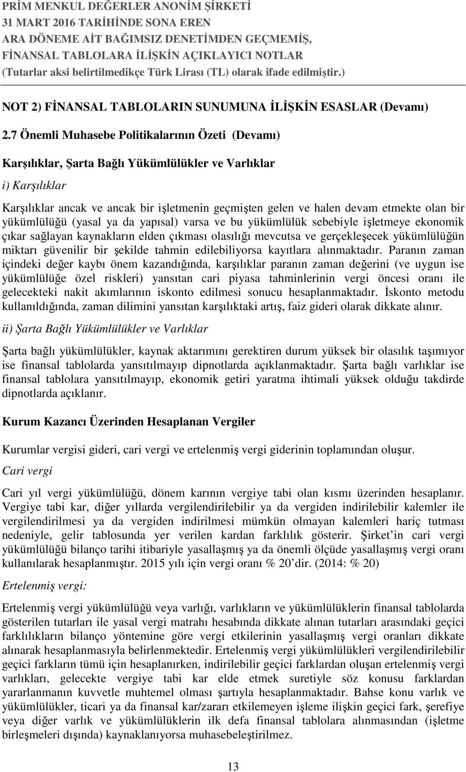 olan bir yükümlülüğü (yasal ya da yapısal) varsa ve bu yükümlülük sebebiyle işletmeye ekonomik çıkar sağlayan kaynakların elden çıkması olasılığı mevcutsa ve gerçekleşecek yükümlülüğün miktarı