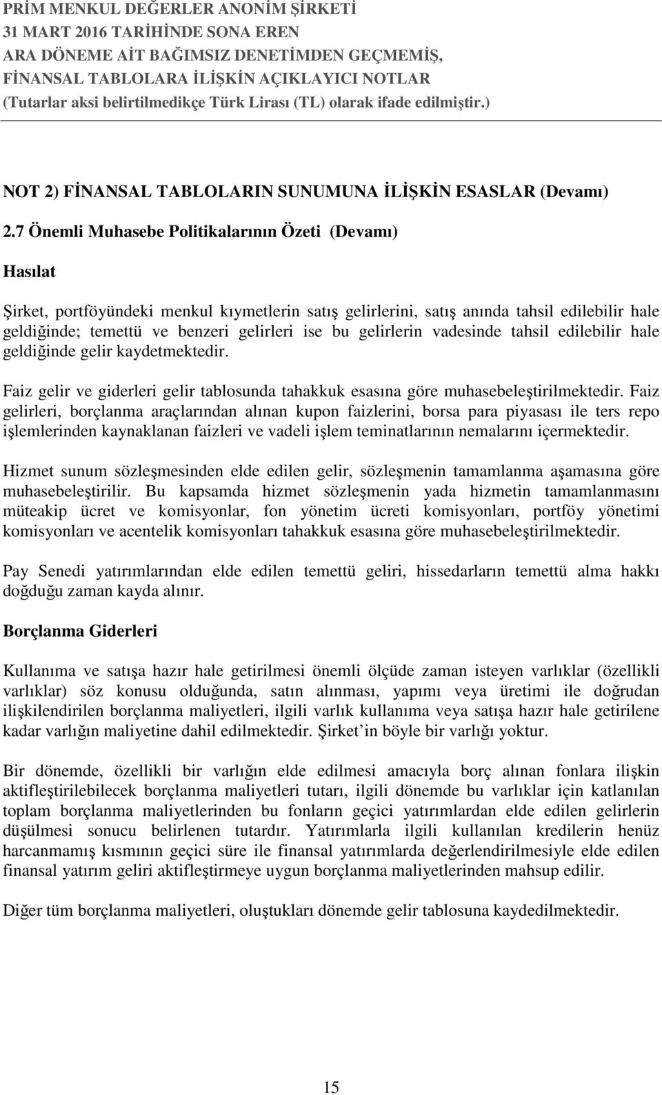 bu gelirlerin vadesinde tahsil edilebilir hale geldiğinde gelir kaydetmektedir. Faiz gelir ve giderleri gelir tablosunda tahakkuk esasına göre muhasebeleştirilmektedir.