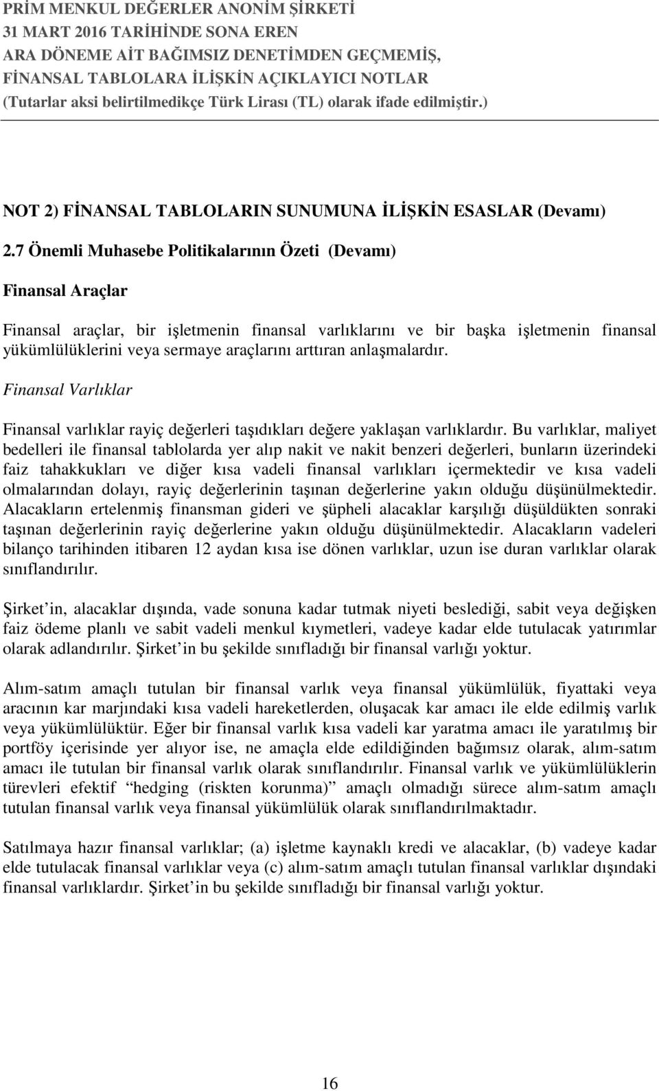 arttıran anlaşmalardır. Finansal Varlıklar Finansal varlıklar rayiç değerleri taşıdıkları değere yaklaşan varlıklardır.