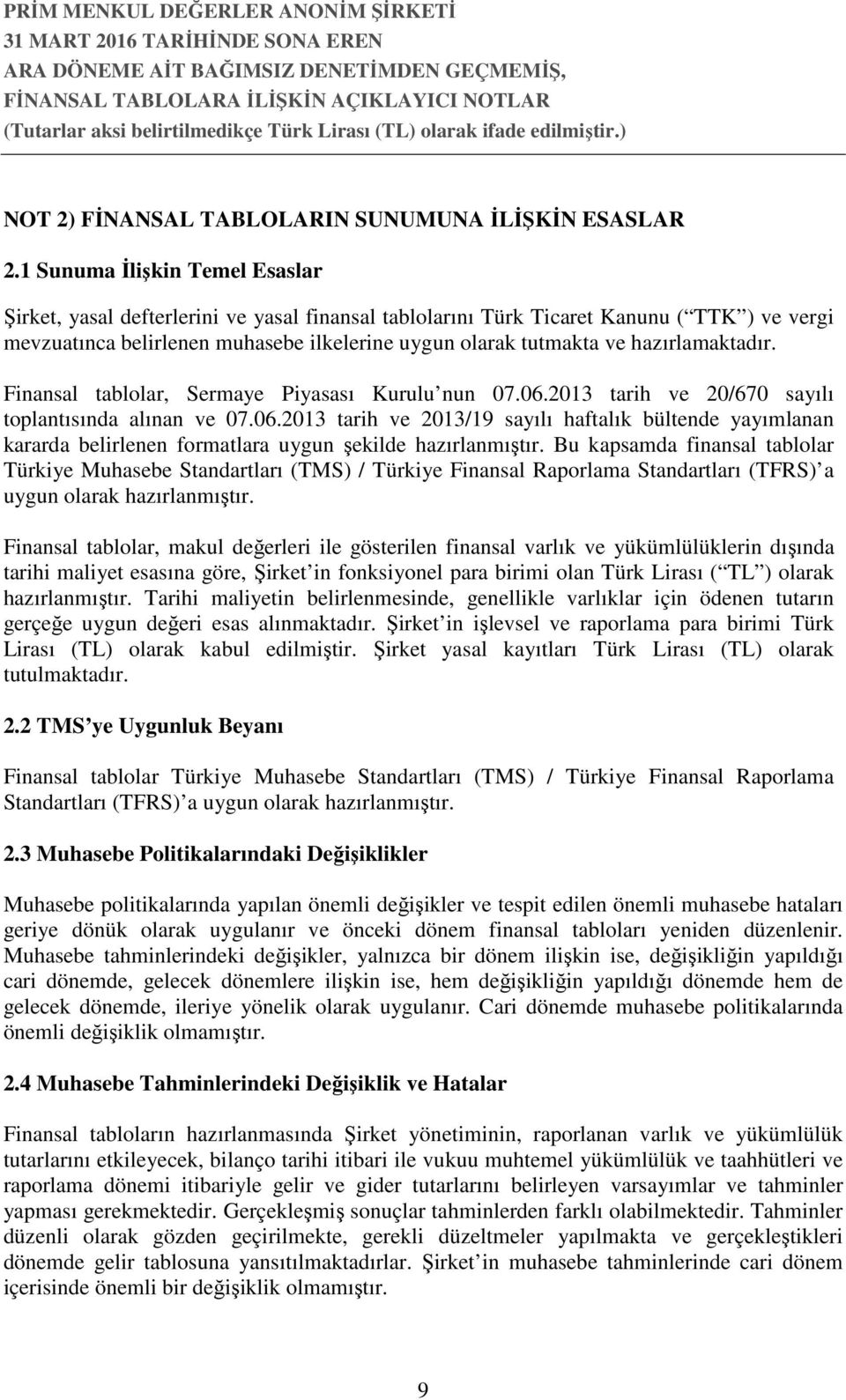 hazırlamaktadır. Finansal tablolar, Sermaye Piyasası Kurulu nun 07.06.2013 tarih ve 20/670 sayılı toplantısında alınan ve 07.06.2013 tarih ve 2013/19 sayılı haftalık bültende yayımlanan kararda belirlenen formatlara uygun şekilde hazırlanmıştır.