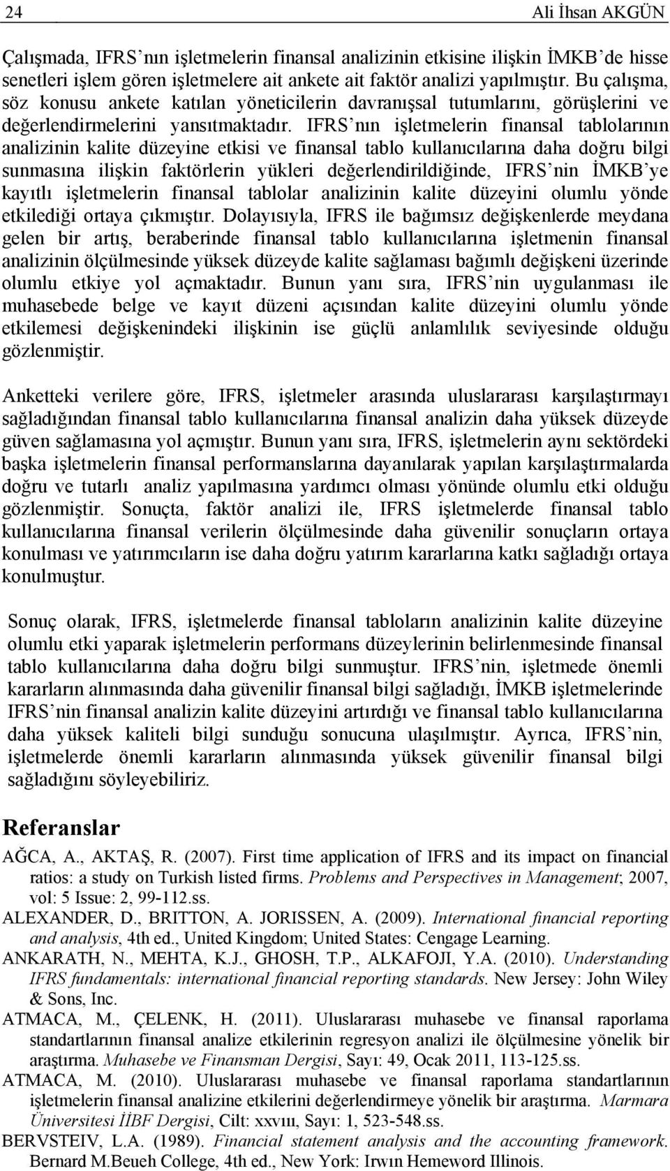 IFRS nın işletmelerin finansal tablolarının analizinin kalite düzeyine etkisi ve finansal tablo kullanıcılarına daha doğru bilgi sunmasına ilişkin faktörlerin yükleri değerlendirildiğinde, IFRS nin