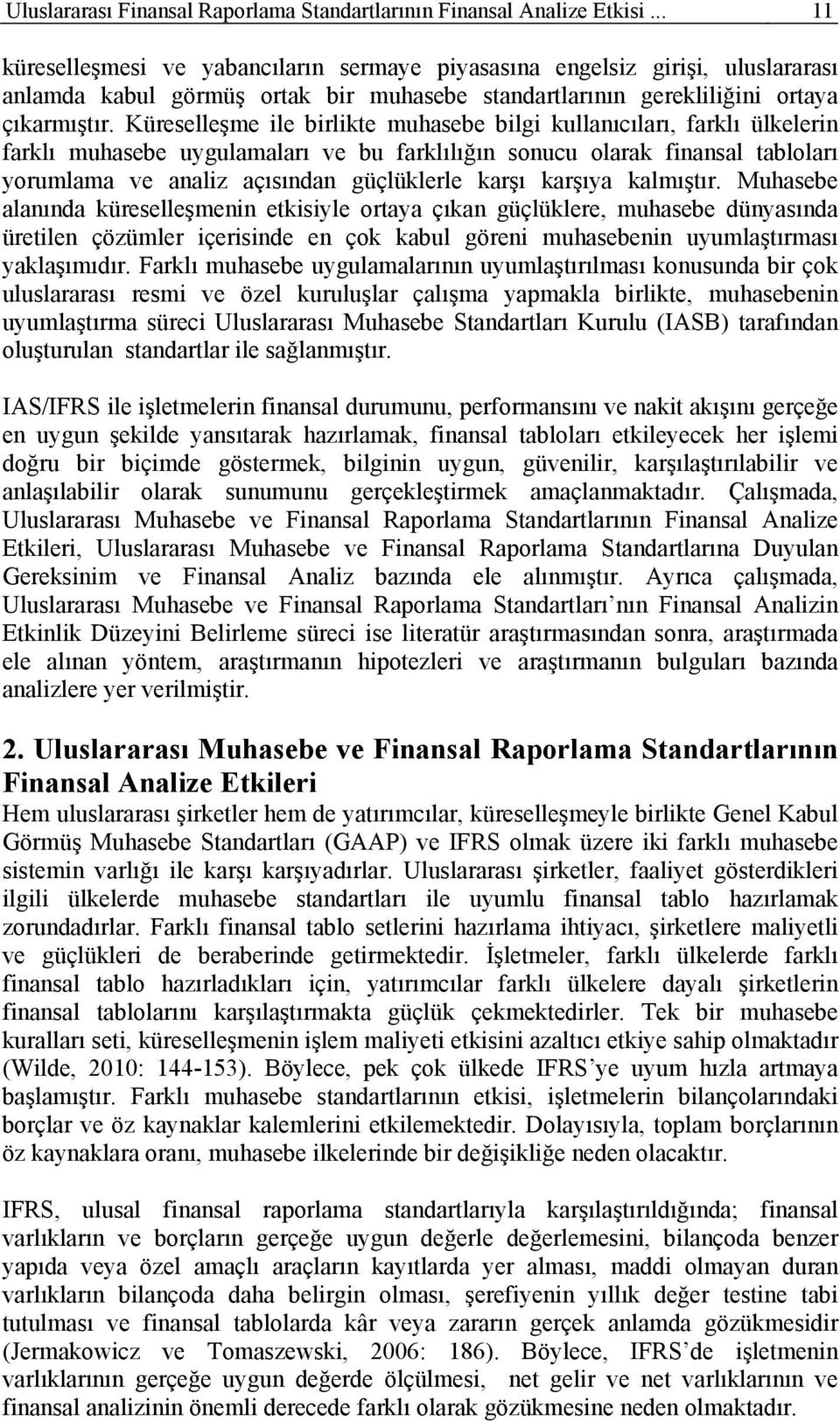 Küreselleşme ile birlikte muhasebe bilgi kullanıcıları, farklı ülkelerin farklı muhasebe uygulamaları ve bu farklılığın sonucu olarak finansal tabloları yorumlama ve analiz açısından güçlüklerle