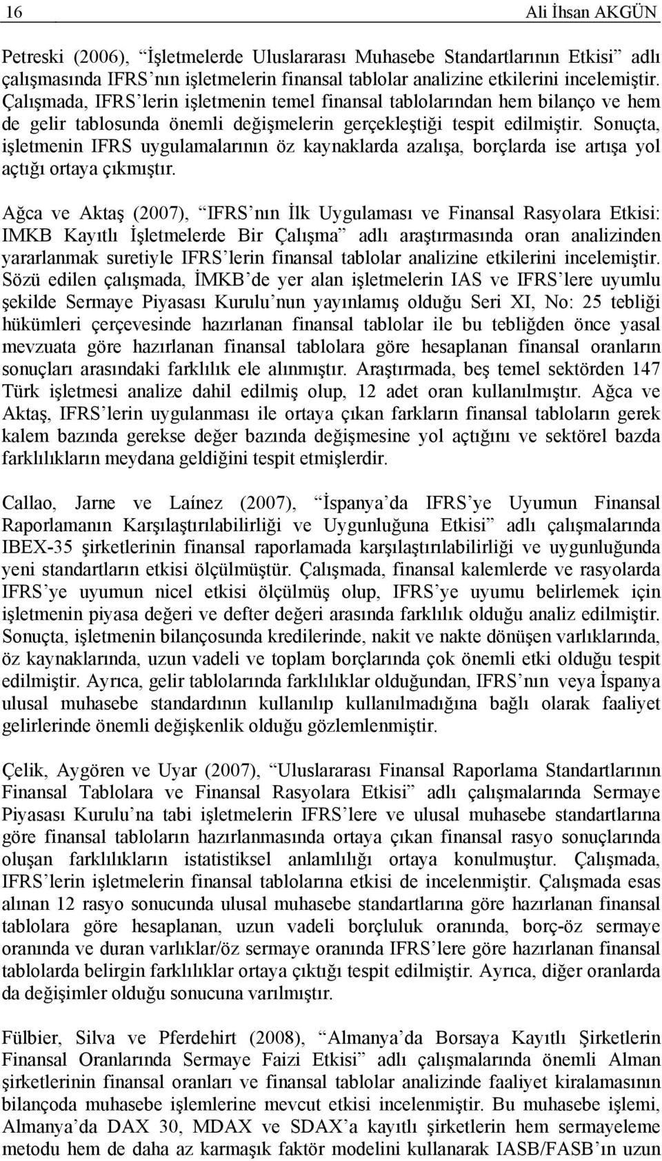 Sonuçta, işletmenin IFRS uygulamalarının öz kaynaklarda azalışa, borçlarda ise artışa yol açtığı ortaya çıkmıştır.