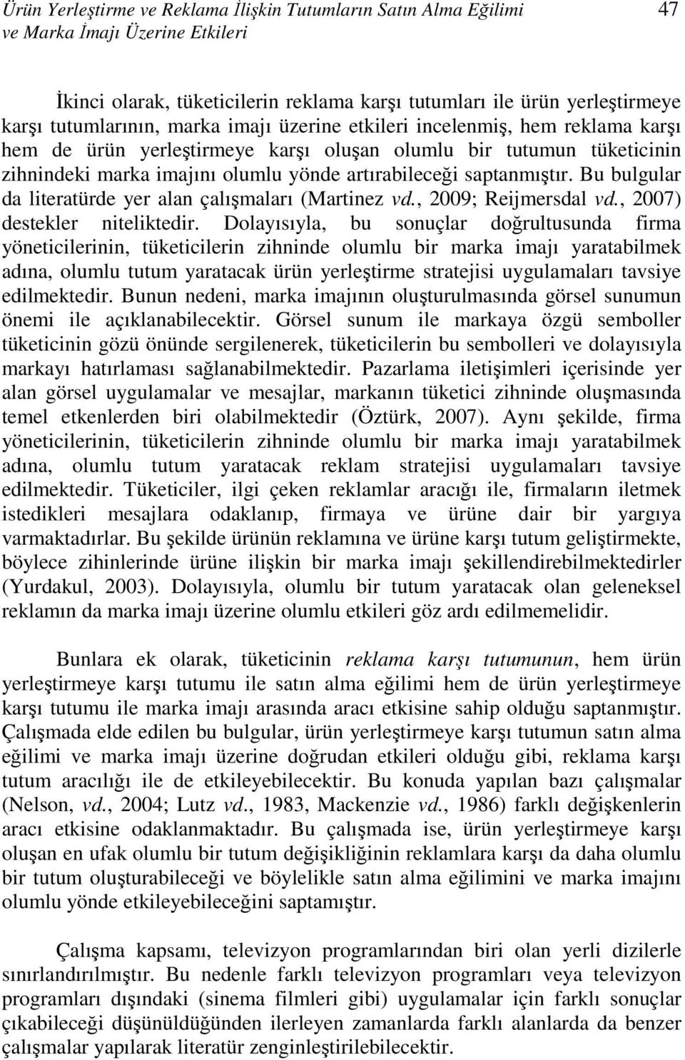 Bu bulgular da literatürde yer alan çalışmaları (Martinez vd., 2009; Reijmersdal vd., 2007) destekler niteliktedir.