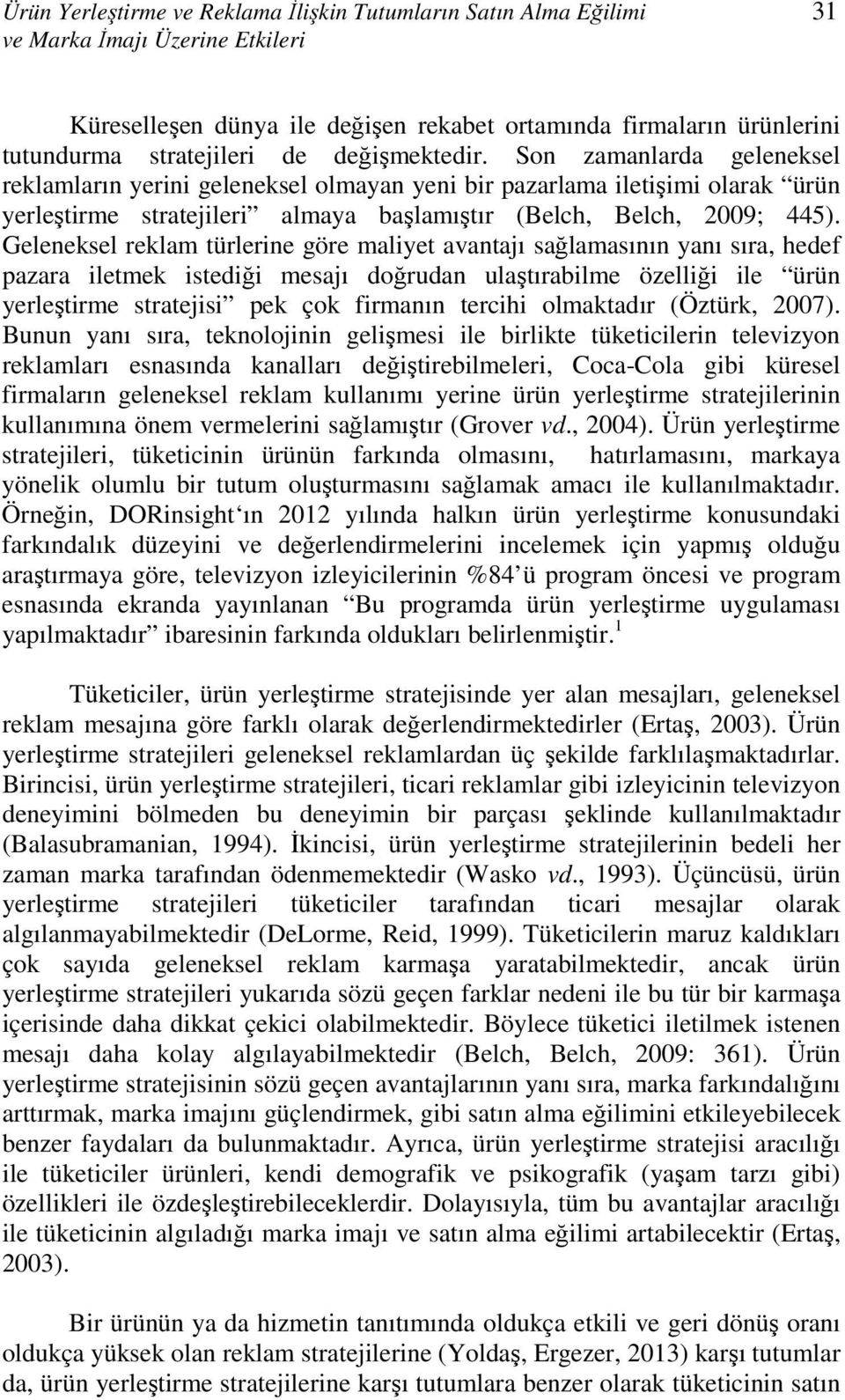 Geleneksel reklam türlerine göre maliyet avantajı sağlamasının yanı sıra, hedef pazara iletmek istediği mesajı doğrudan ulaştırabilme özelliği ile ürün yerleştirme stratejisi pek çok firmanın tercihi