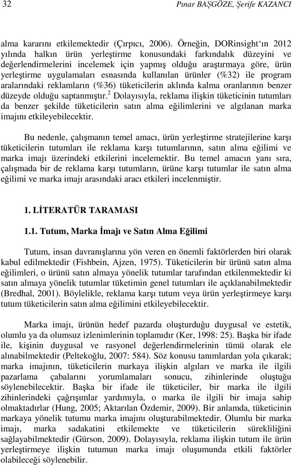 esnasında kullanılan ürünler (%32) ile program aralarındaki reklamların (%36) tüketicilerin aklında kalma oranlarının benzer düzeyde olduğu saptanmıştır.