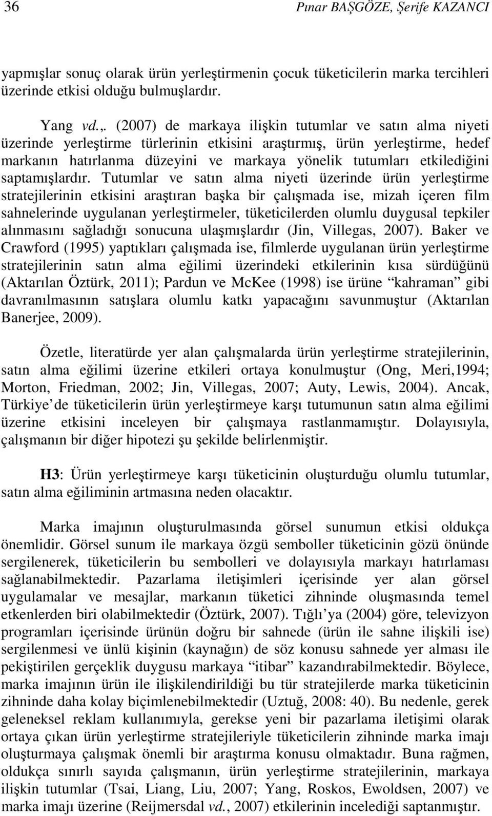 (2007) de markaya ilişkin tutumlar ve satın alma niyeti üzerinde yerleştirme türlerinin etkisini araştırmış, ürün yerleştirme, hedef markanın hatırlanma düzeyini ve markaya yönelik tutumları