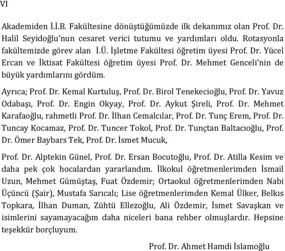 Dr. Yavuz Odabaşı, Prof. Dr. Engin Okyay, Prof. Dr. Aykut Şireli, Prof. Dr. Mehmet Karafaoğlu, rahmetli Prof. Dr. İlhan Cemalcılar, Prof. Dr. Tunç Erem, Prof. Dr. Tuncay Kocamaz, Prof. Dr. Tuncer Tokol, Prof.