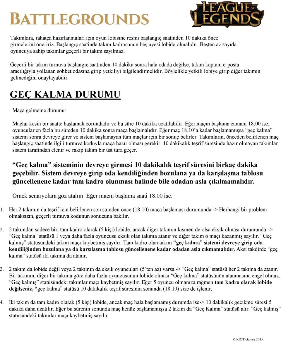 Geçerli bir takım turnuva başlangıç saatinden 10 dakika sonra hala odada değilse, takım kaptanı e-posta aracılığıyla yollanan sohbet odasına girip yetkiliyi bilgilendirmelidir.