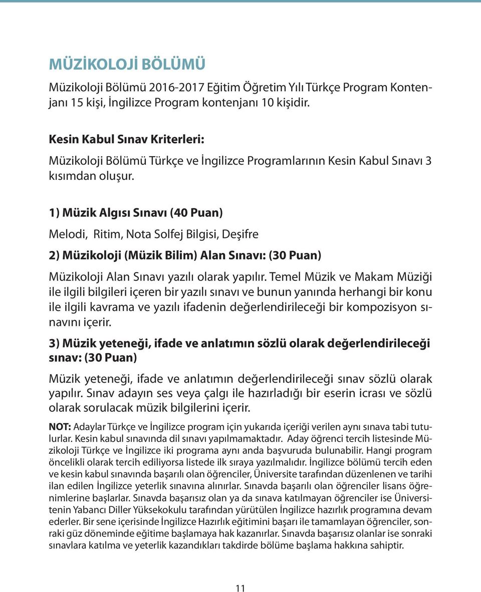 1) Müzik Algısı Sınavı (40 Puan) Melodi, Ritim, Nota Solfej Bilgisi, Deşifre 2) Müzikoloji (Müzik Bilim) Alan Sınavı: (30 Puan) Müzikoloji Alan Sınavı yazılı olarak yapılır.