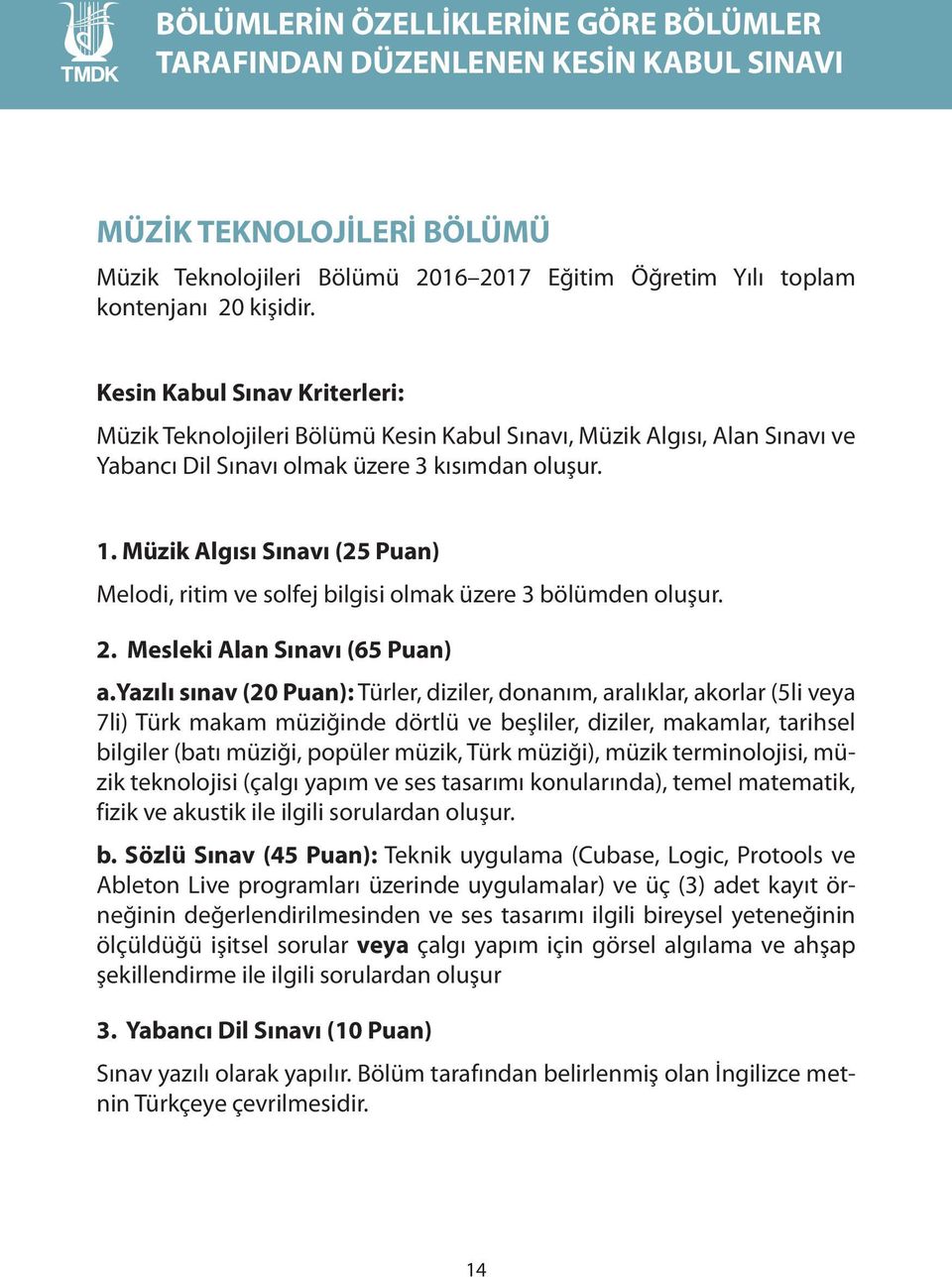 Müzik Algısı Sınavı (25 Puan) Melodi, ritim ve solfej bilgisi olmak üzere 3 bölümden oluşur. 2. Mesleki Alan Sınavı (65 Puan) a.