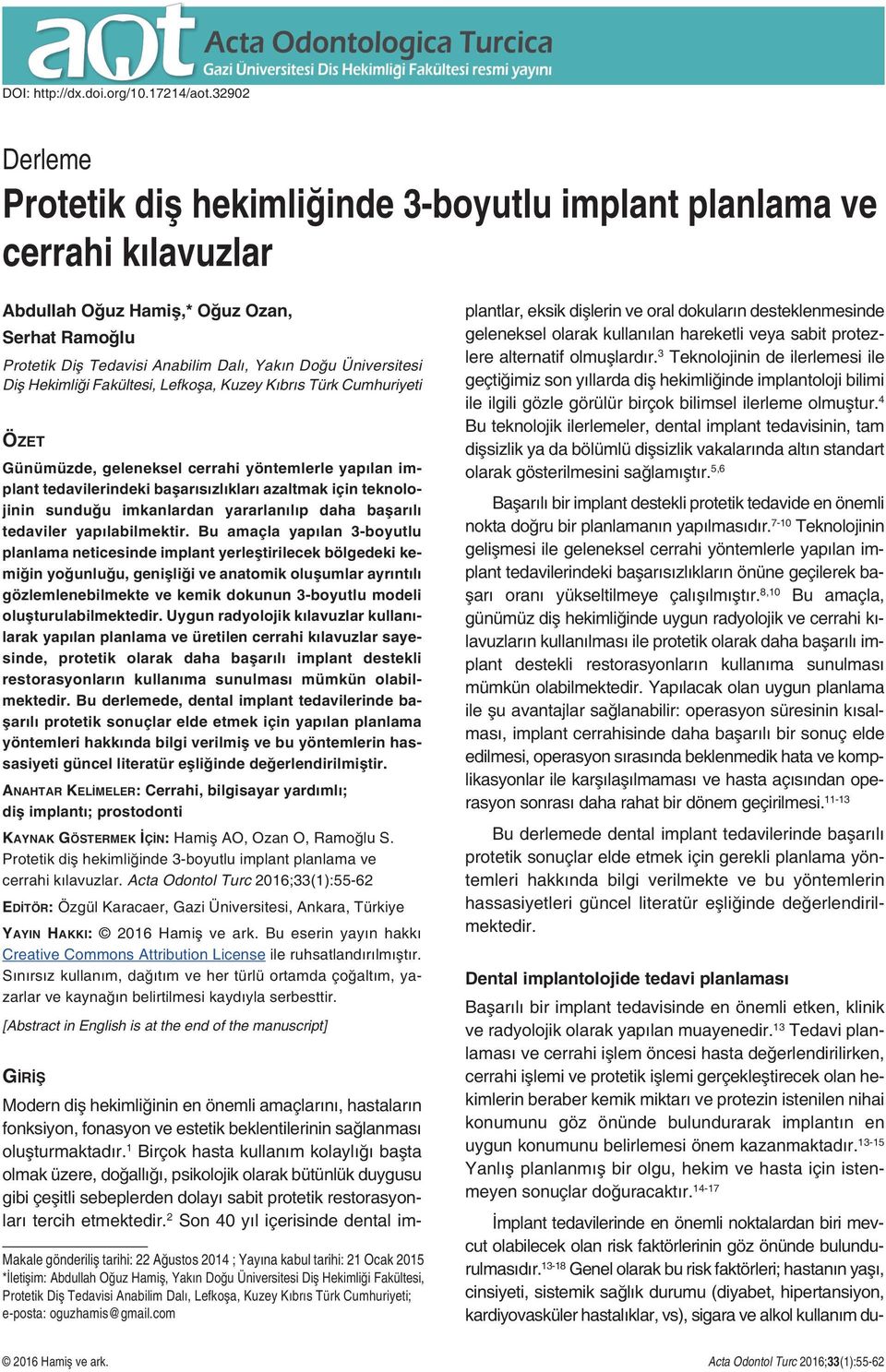 Diş Hekimliği Fakültesi, Lefkoşa, Kuzey Kıbrıs Türk Cumhuriyeti ÖZET Günümüzde, geleneksel cerrahi yöntemlerle yapılan implant tedavilerindeki başarısızlıkları azaltmak için teknolojinin sunduğu