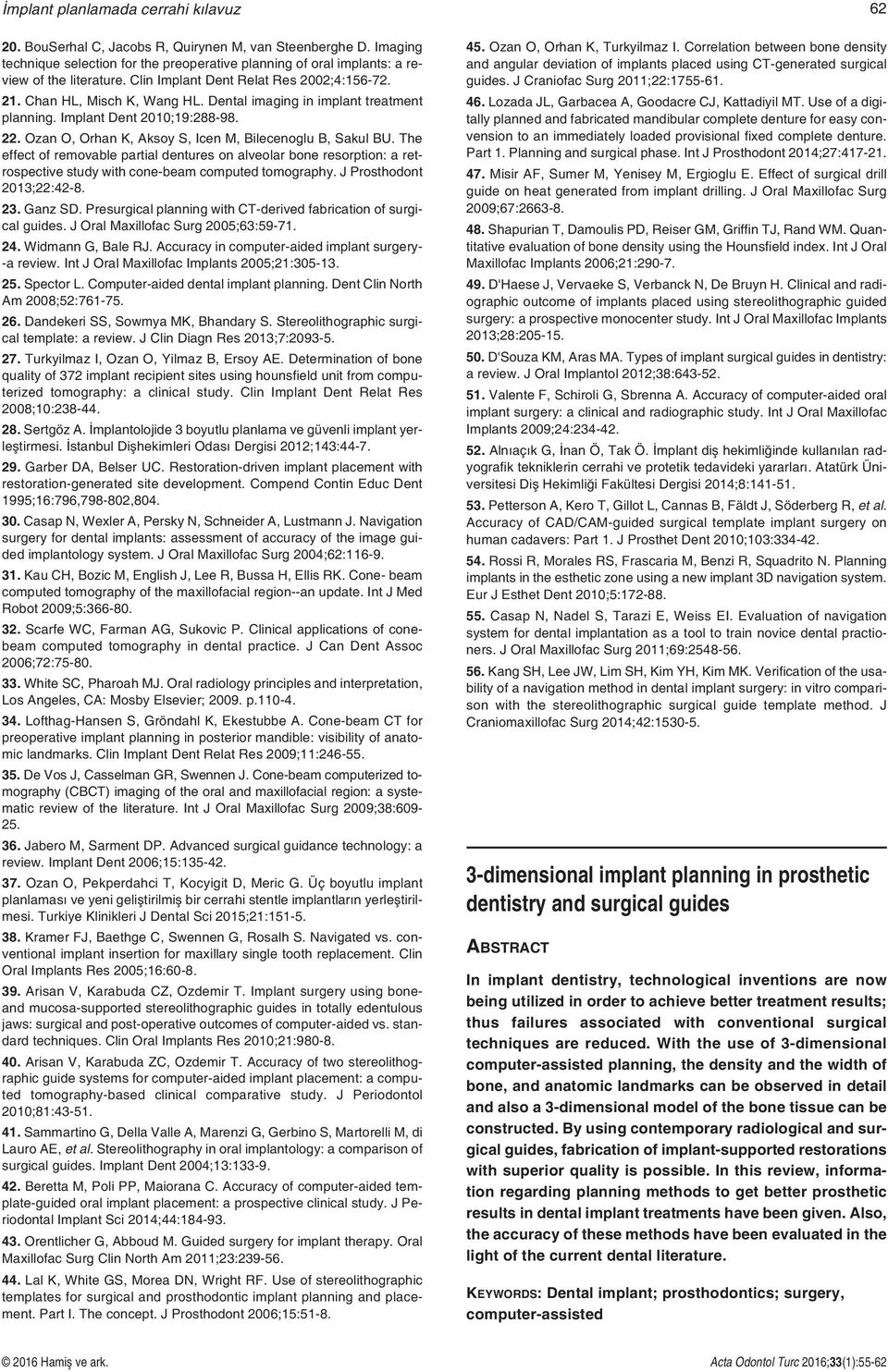 Ozan O, Orhan K, Aksoy S, Icen M, Bilecenoglu B, Sakul BU. The effect of removable partial dentures on alveolar bone resorption: a retrospective study with cone-beam computed tomography.