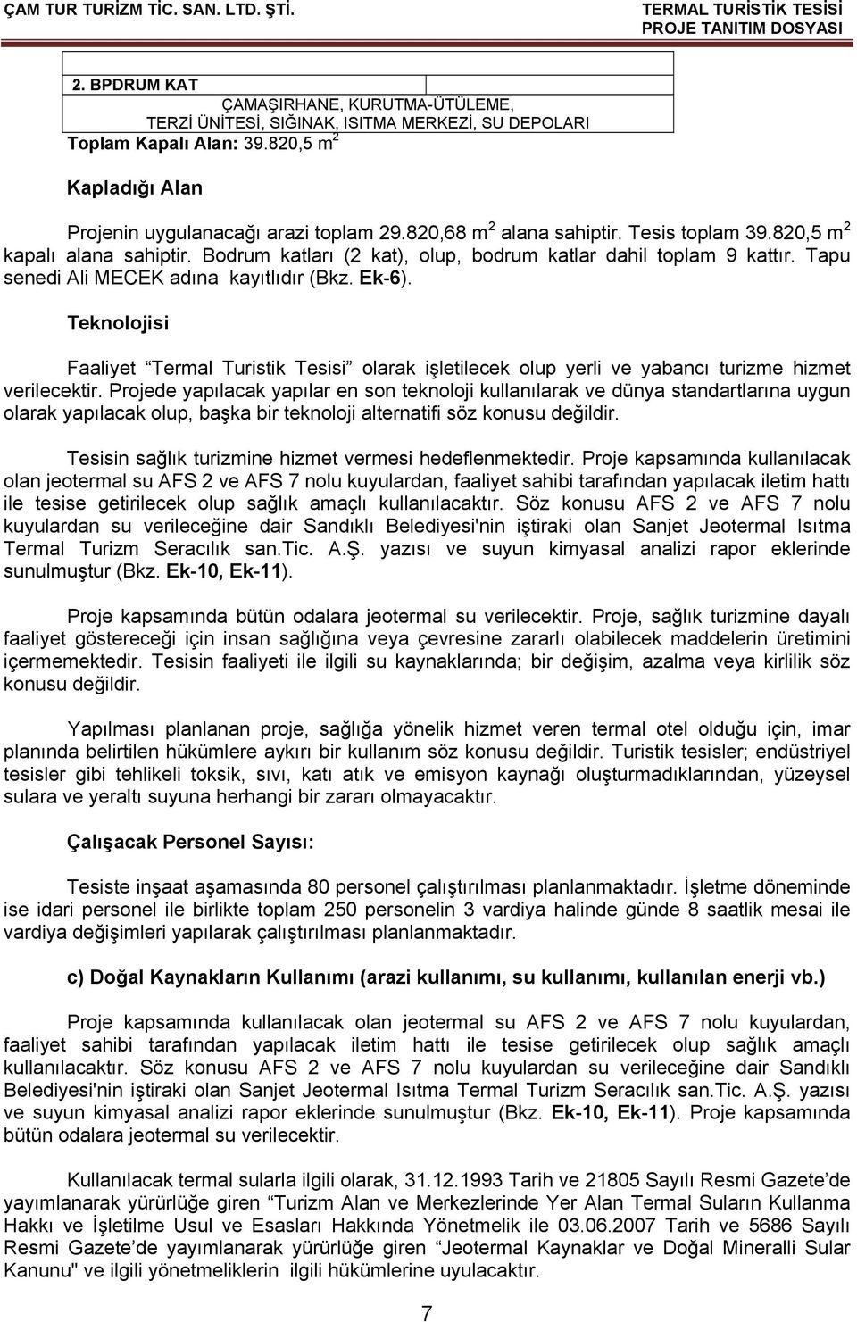 Bodrum katları (2 kat), olup, bodrum katlar dahil toplam 9 kattır. Tapu senedi Ali MECEK adına kayıtlıdır (Bkz. Ek-6).