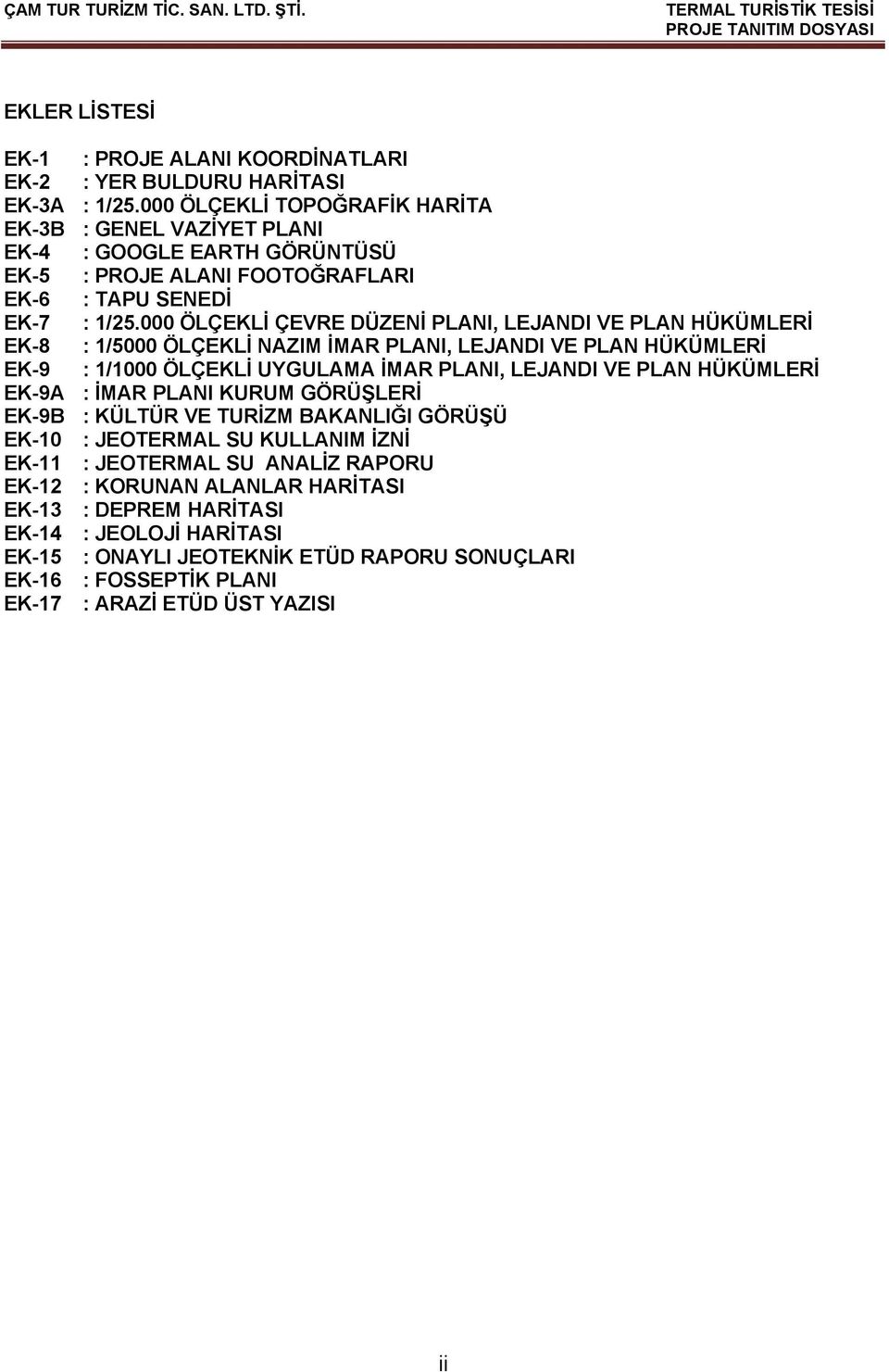 000 ÖLÇEKLİ ÇEVRE DÜZENİ PLANI, LEJANDI VE PLAN HÜKÜMLERİ EK-8 : 1/5000 ÖLÇEKLİ NAZIM İMAR PLANI, LEJANDI VE PLAN HÜKÜMLERİ EK-9 : 1/1000 ÖLÇEKLİ UYGULAMA İMAR PLANI, LEJANDI VE PLAN HÜKÜMLERİ EK-9A