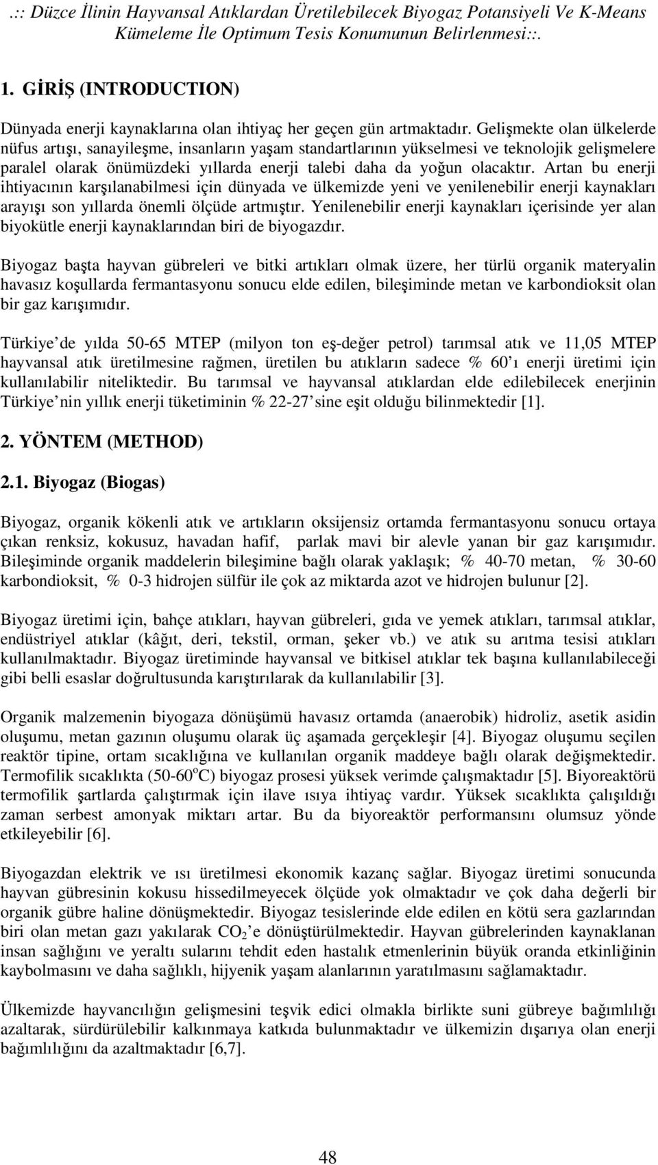 Gelişmekte olan ülkelerde nüfus artışı, sanayileşme, insanların yaşam standartlarının yükselmesi ve teknolojik gelişmelere paralel olarak önümüzdeki yıllarda enerji talebi daha da yoğun olacaktır.