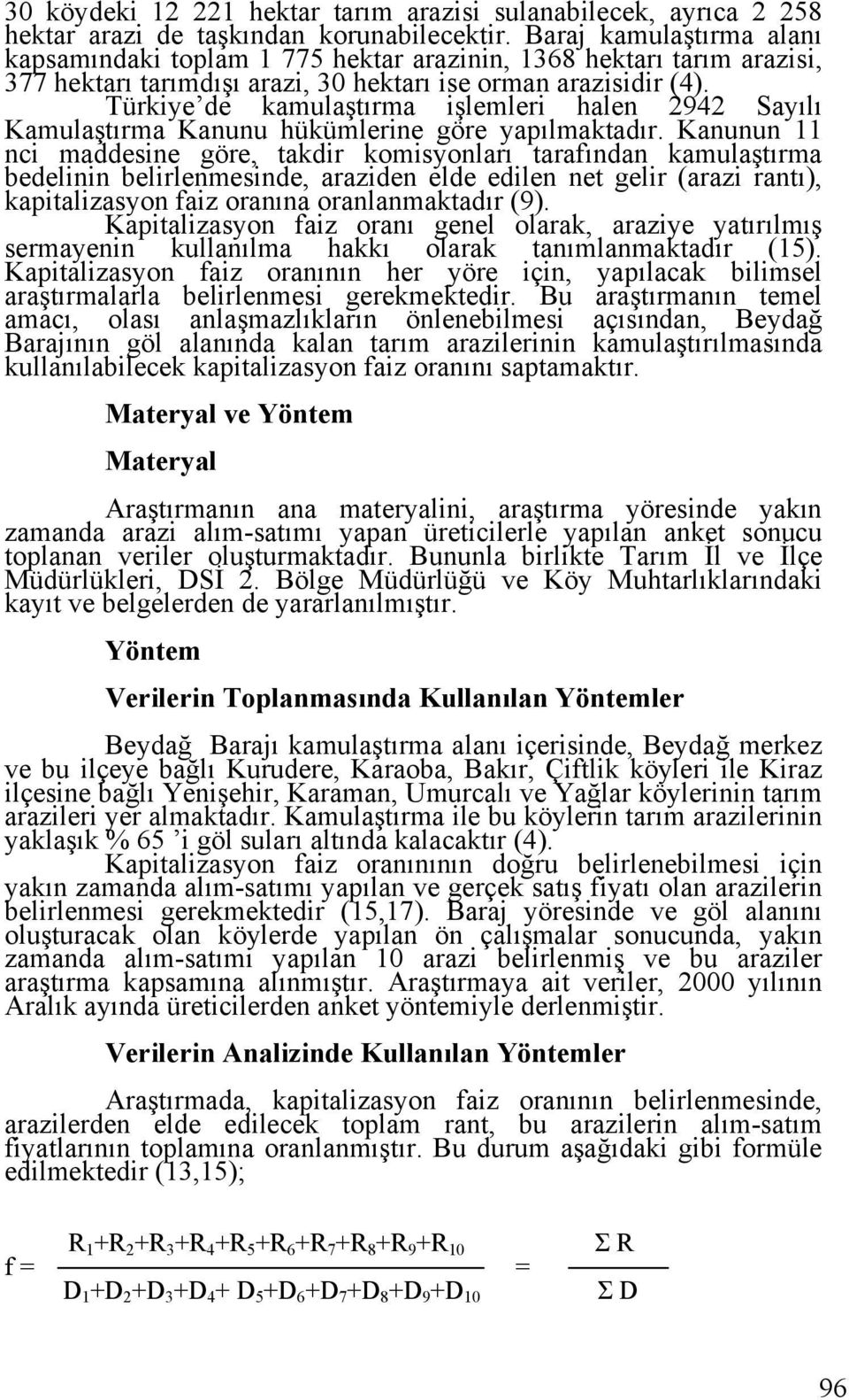 Türkiye de kamulaştırma işlemleri halen 2942 Sayılı Kamulaştırma Kanunu hükümlerine göre yapılmaktadır.