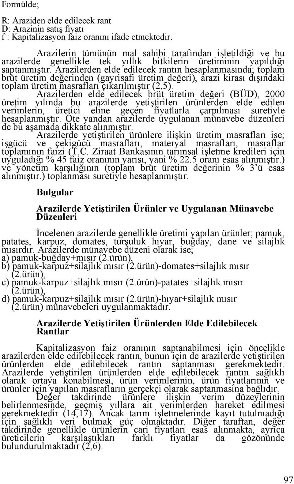 Arazilerden elde edilecek rantın hesaplanmasında; toplam brüt üretim değerinden (gayrisafi üretim değeri), arazi kirası dışındaki toplam üretim masrafları çıkarılmıştır (2,5).