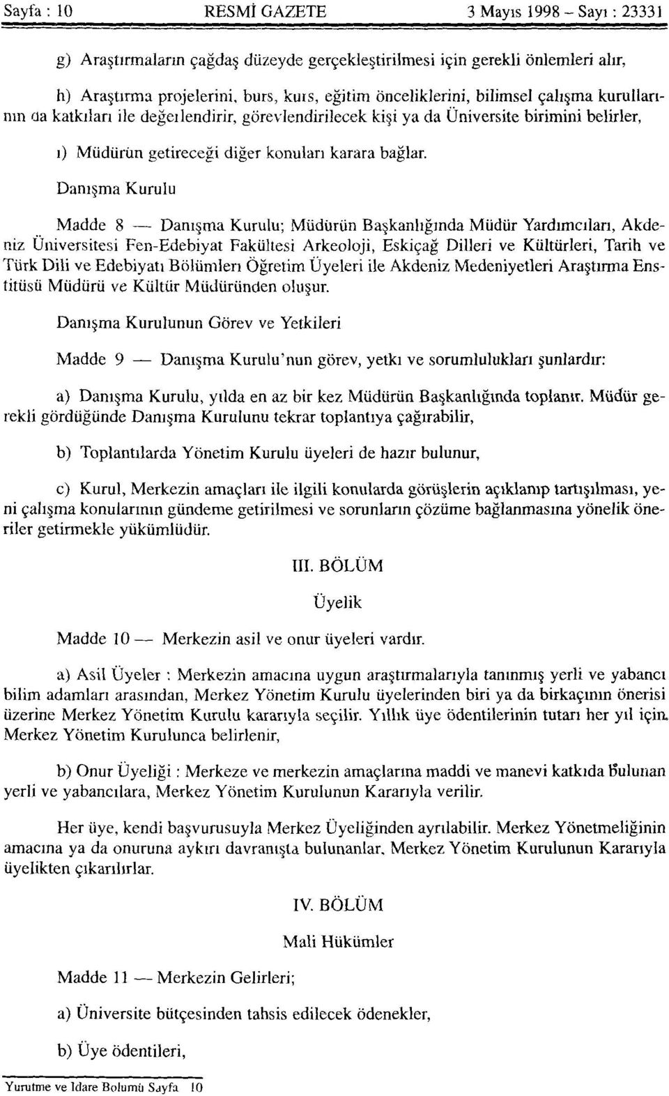 Danışma Kurulu Madde 8 Danışma Kurulu; Müdürün Başkanlığında Müdür Yardımcıları, Akdeniz Üniversitesi Fen-Edebiyat Fakültesi Arkeoloji, Eskiçağ Dilleri ve Kültürleri, Tarih ve Türk Dili ve Edebiyatı