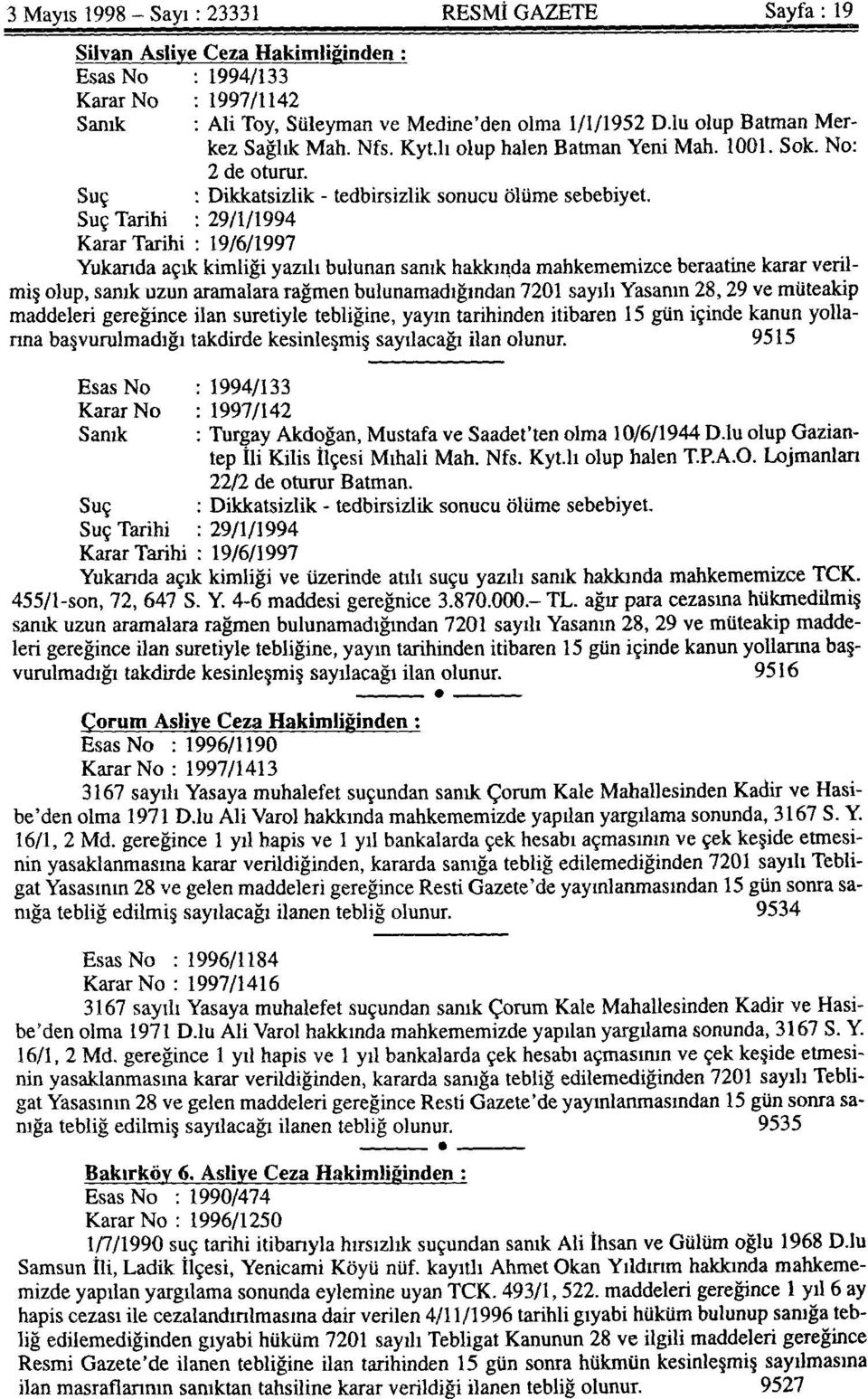 Suç Tarihi : 29/1/1994 Karar Tarihi : 19/6/1997 Yukarıda açık kimliği yazılı bulunan sanık hakkında mahkememizce beraatine karar verilmiş olup, sanık uzun aramalara rağmen bulunamadığından 721 sayılı