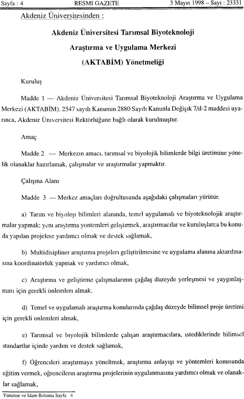 kurulmuştur. Amaç Madde 2 Merkezin amacı, tarımsal ve biyolojik bilimlerde bilgi üretimine yönelik olanaklar hazırlamak, çalışmalar ve araştırmalar yapmaktır.