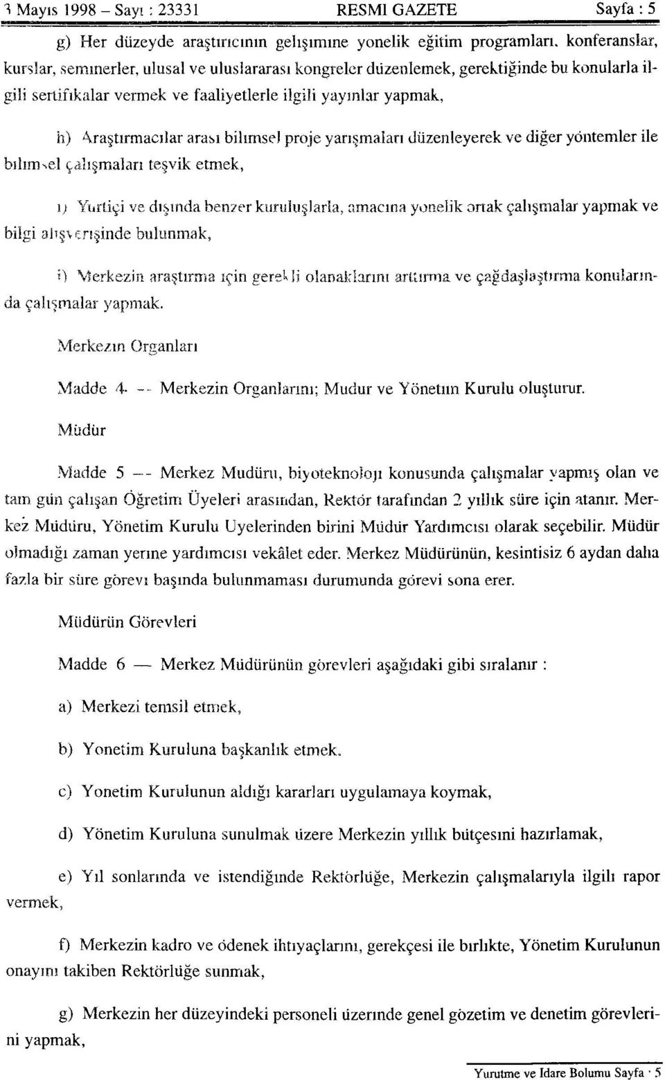 çalışmaları teşvik etmek, 1) Yurtiçi ve dışında benzer kuruluşlarla, amacına yönelik ortak çalışmalar yapmak ve bilgi alışverişinde bulunmak, i) Merkezin araştırma için gerekli olanaklarını arttırma