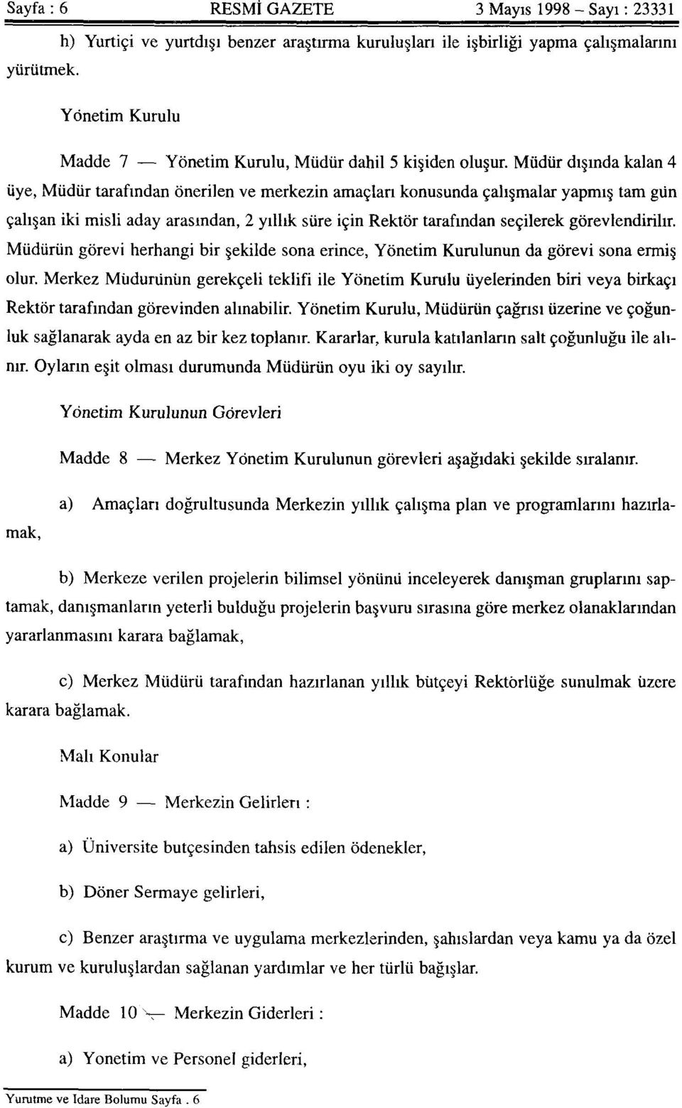 Müdür dışında kalan 4 üye, Müdür tarafından önerilen ve merkezin amaçları konusunda çalışmalar yapmış tam gün çalışan iki misli aday arasından, 2 yıllık süre için Rektör tarafından seçilerek