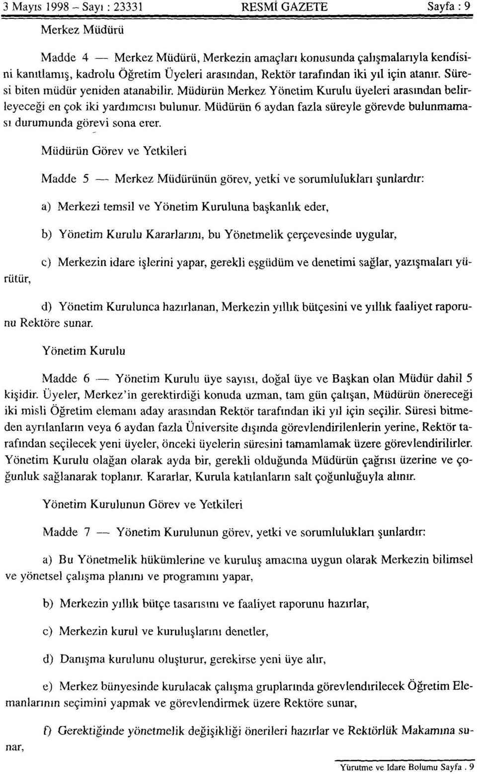 Müdürün 6 aydan fazla süreyle görevde bulunmaması durumunda görevi sona erer.