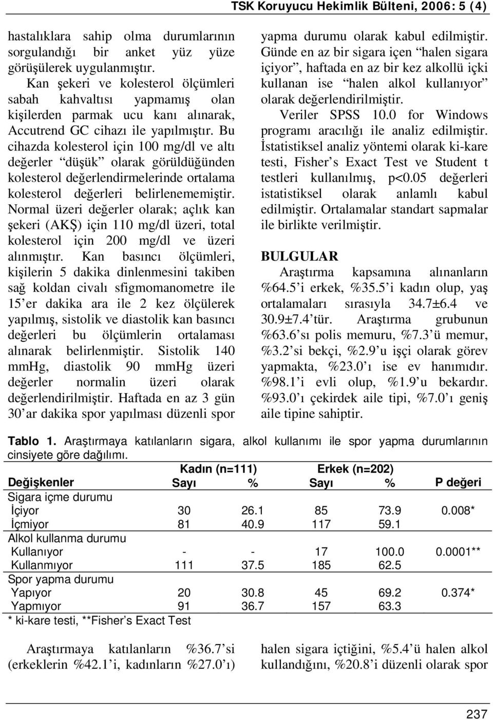 Bu cihazda kolesterol için 100 mg/dl ve altı değerler düşük olarak görüldüğünden kolesterol değerlendirmelerinde ortalama kolesterol değerleri belirlenememiştir.