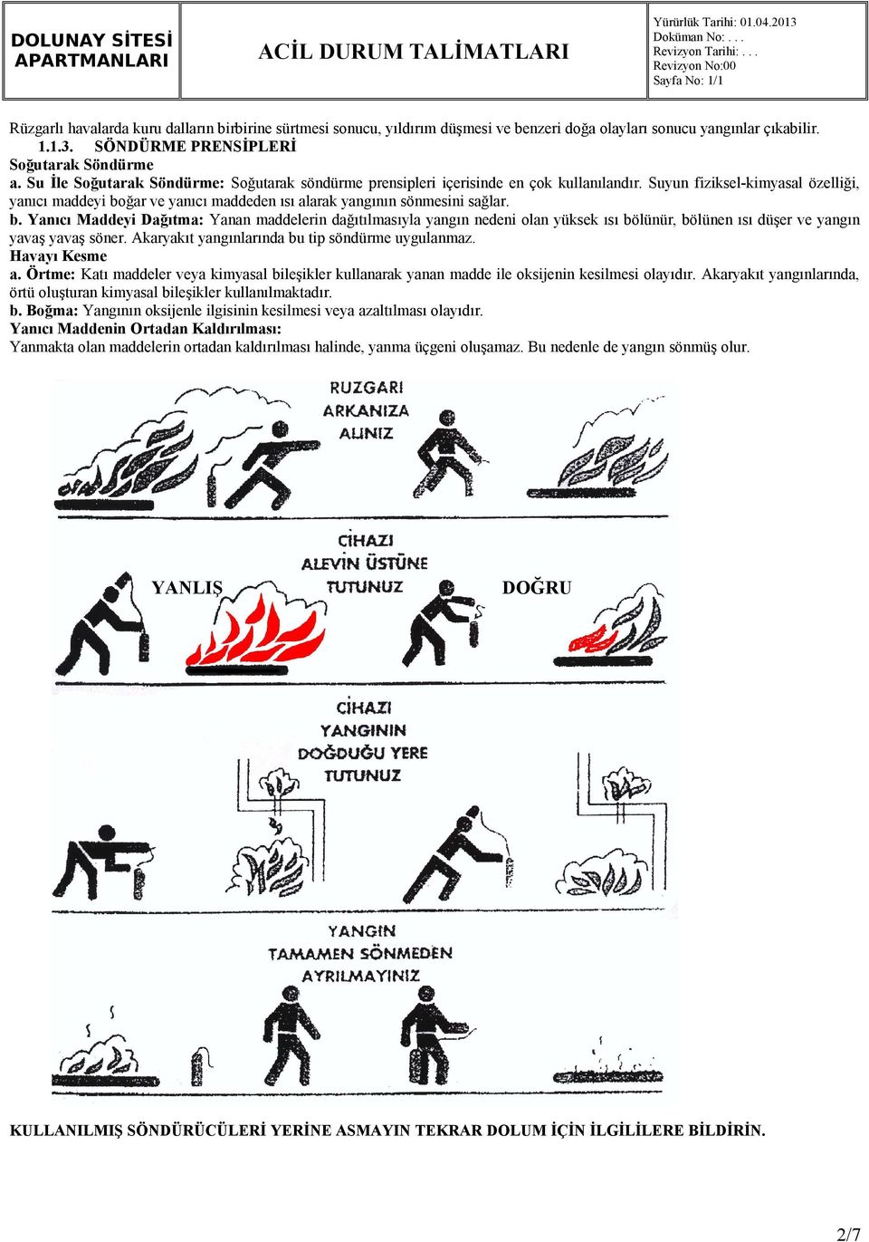 Suyun fiziksel-kimyasal özelliği, yanıcı maddeyi boğar ve yanıcı maddeden ısı alarak yangının sönmesini sağlar. b. Yanıcı Maddeyi Dağıtma: Yanan maddelerin dağıtılmasıyla yangın nedeni olan yüksek ısı bölünür, bölünen ısı düşer ve yangın yavaş yavaş söner.