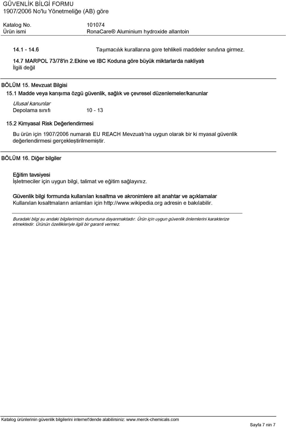2 Kimyasal Risk Değerlendirmesi Bu ürün için 1907/2006 numaralı EU REACH Mevzuatı'na uygun olarak bir ki myasal güvenlik değerlendirmesi gerçekleştirilmemiştir. BÖLÜM 16.