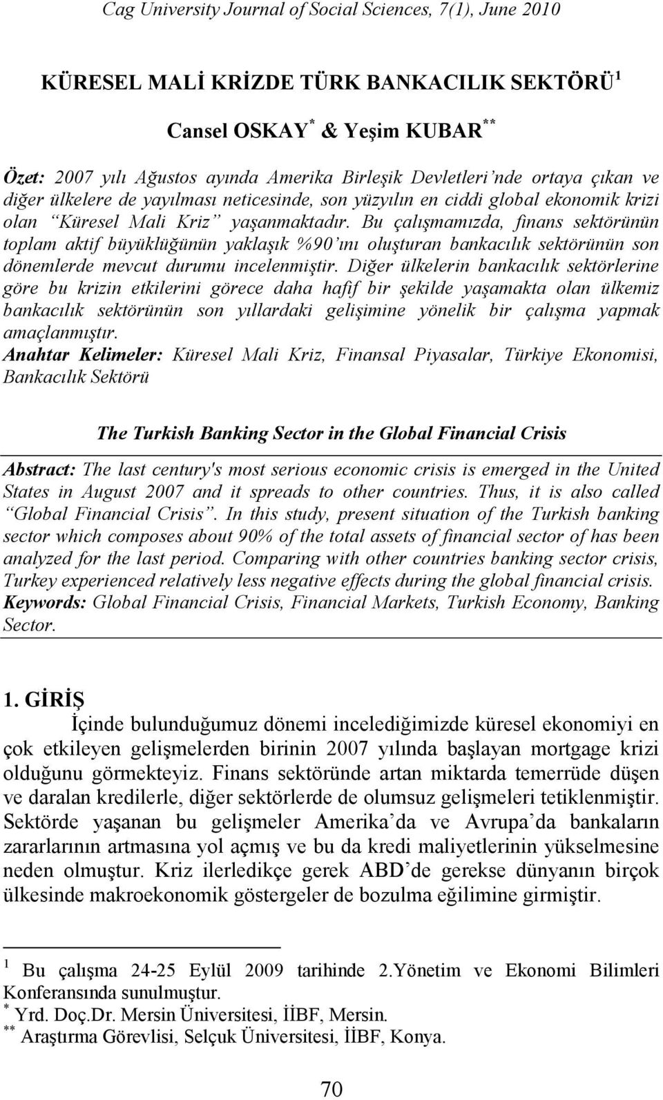 Bu çalışmamızda, finans sektörünün toplam aktif büyüklüğünün yaklaşık %90 ını oluşturan bankacılık sektörünün son dönemlerde mevcut durumu incelenmiştir.