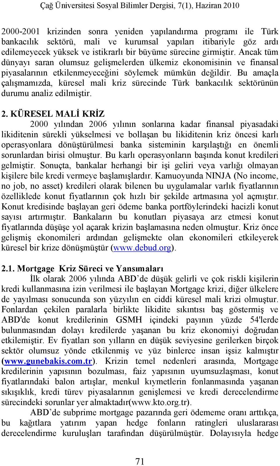 Ancak tüm dünyayı saran olumsuz gelişmelerden ülkemiz ekonomisinin ve finansal piyasalarının etkilenmeyeceğini söylemek mümkün değildir.