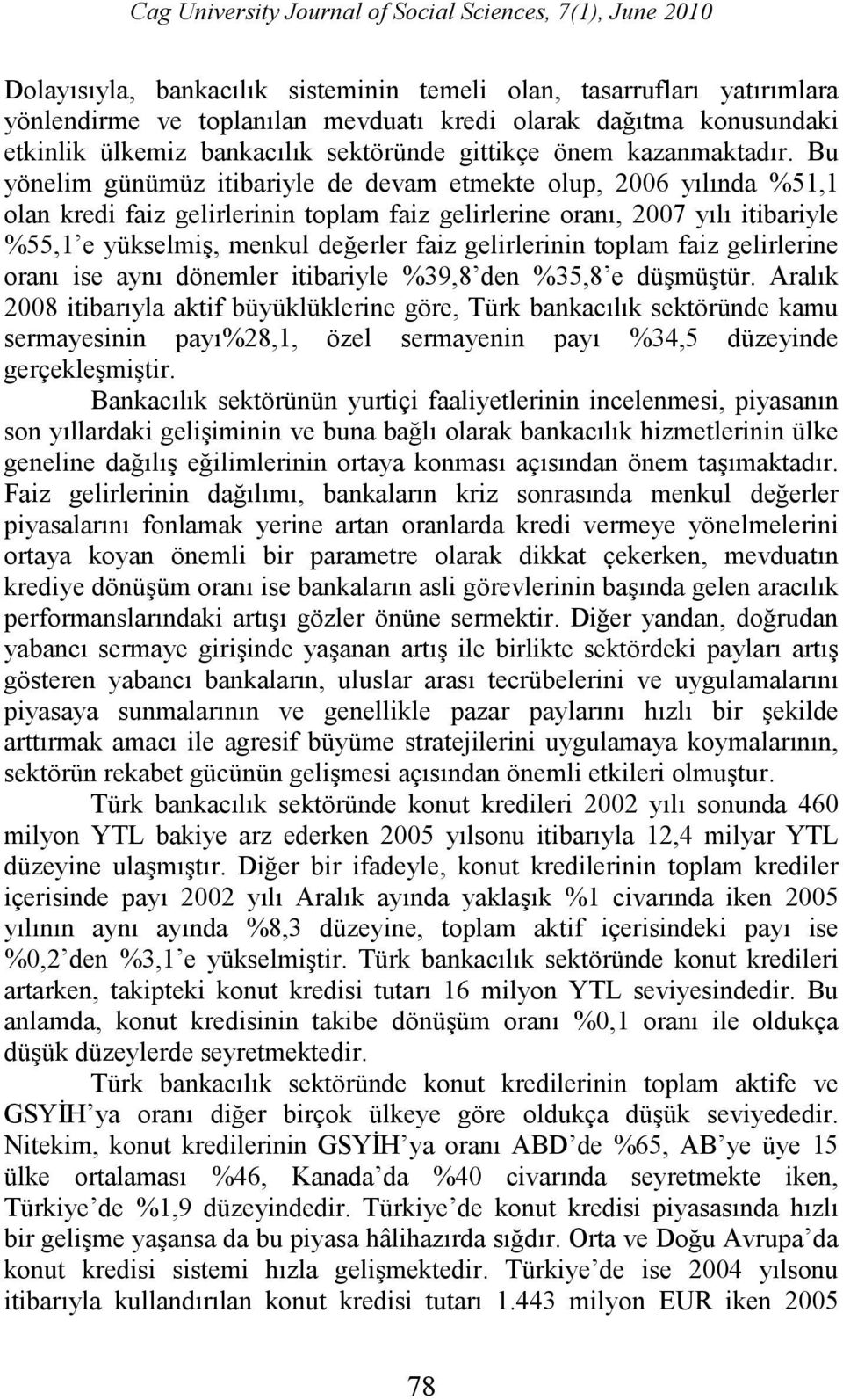 Bu yönelim günümüz itibariyle de devam etmekte olup, 2006 yılında %51,1 olan kredi faiz gelirlerinin toplam faiz gelirlerine oranı, 2007 yılı itibariyle %55,1 e yükselmiş, menkul değerler faiz