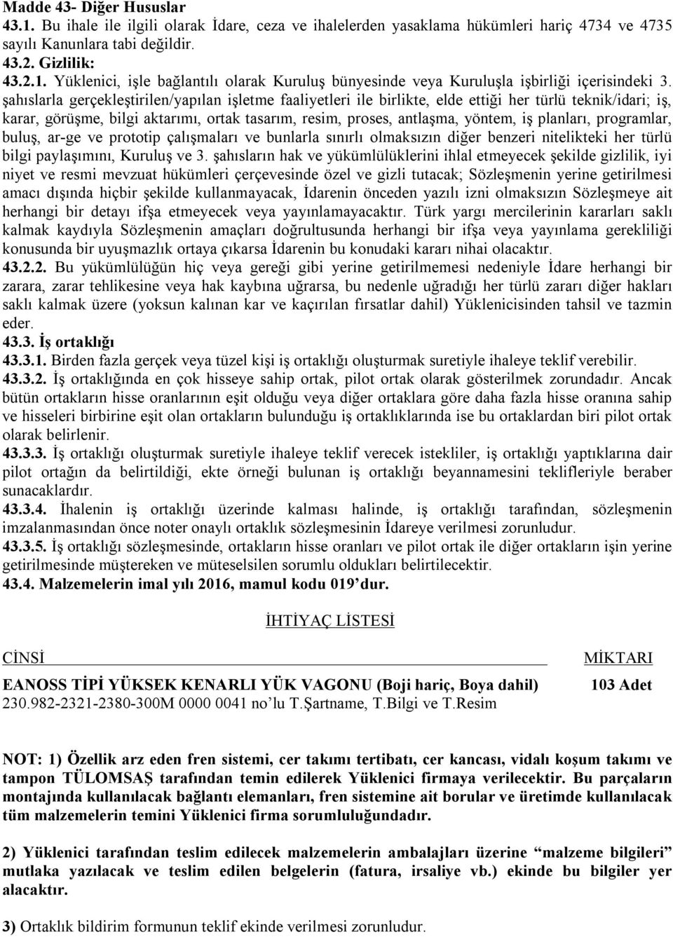 planları, programlar, buluş, ar-ge ve prototip çalışmaları ve bunlarla sınırlı olmaksızın diğer benzeri nitelikteki her türlü bilgi paylaşımını, Kuruluş ve 3.