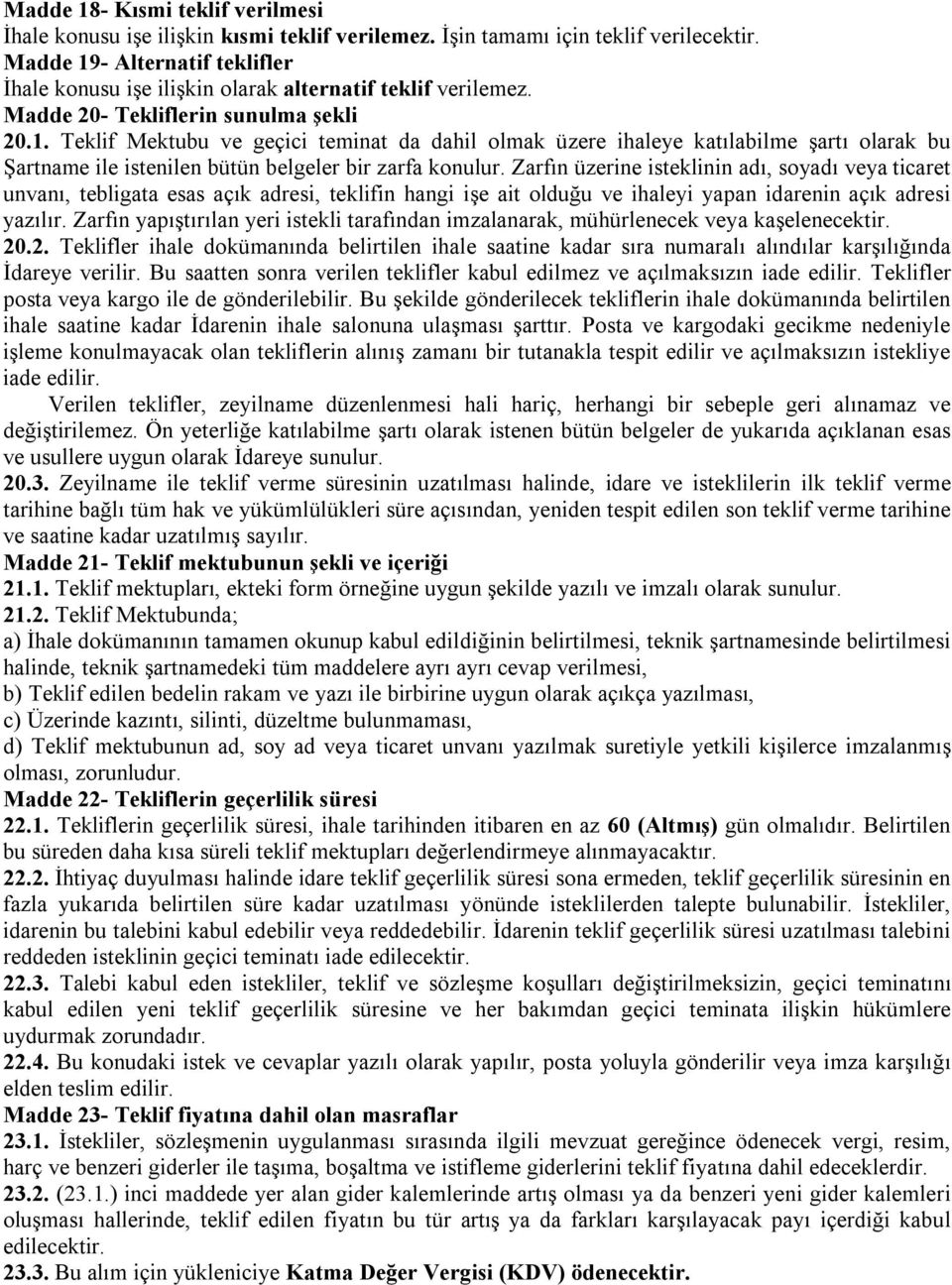 Zarfın üzerine isteklinin adı, soyadı veya ticaret unvanı, tebligata esas açık adresi, teklifin hangi işe ait olduğu ve ihaleyi yapan idarenin açık adresi yazılır.